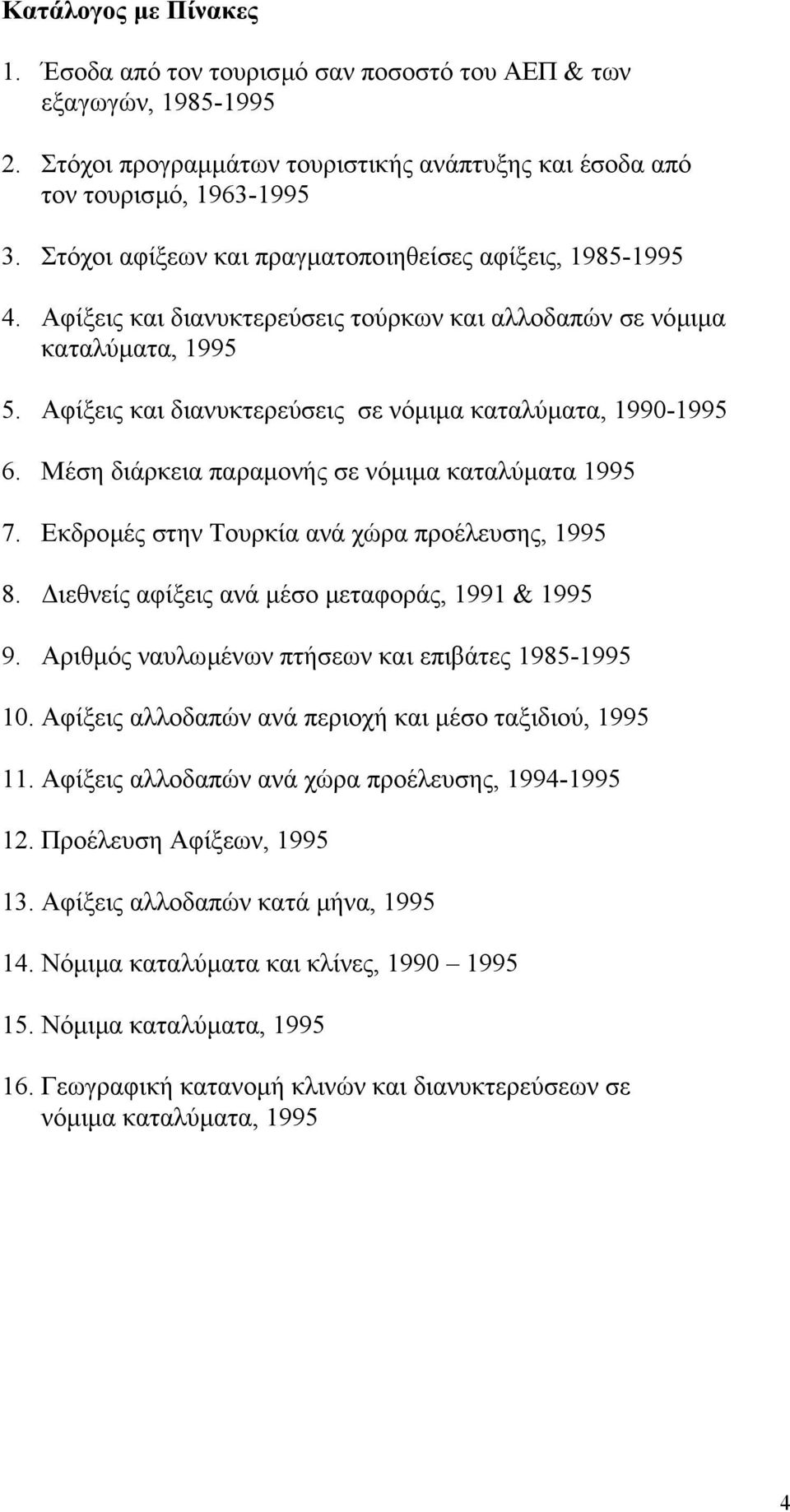 Αφίξεις και διανυκτερεύσεις σε νόµιµα καταλύµατα, 1990-1995 6. Μέση διάρκεια παραµονής σε νόµιµα καταλύµατα 1995 7. Εκδροµές στην Τουρκία ανά χώρα προέλευσης, 1995 8.