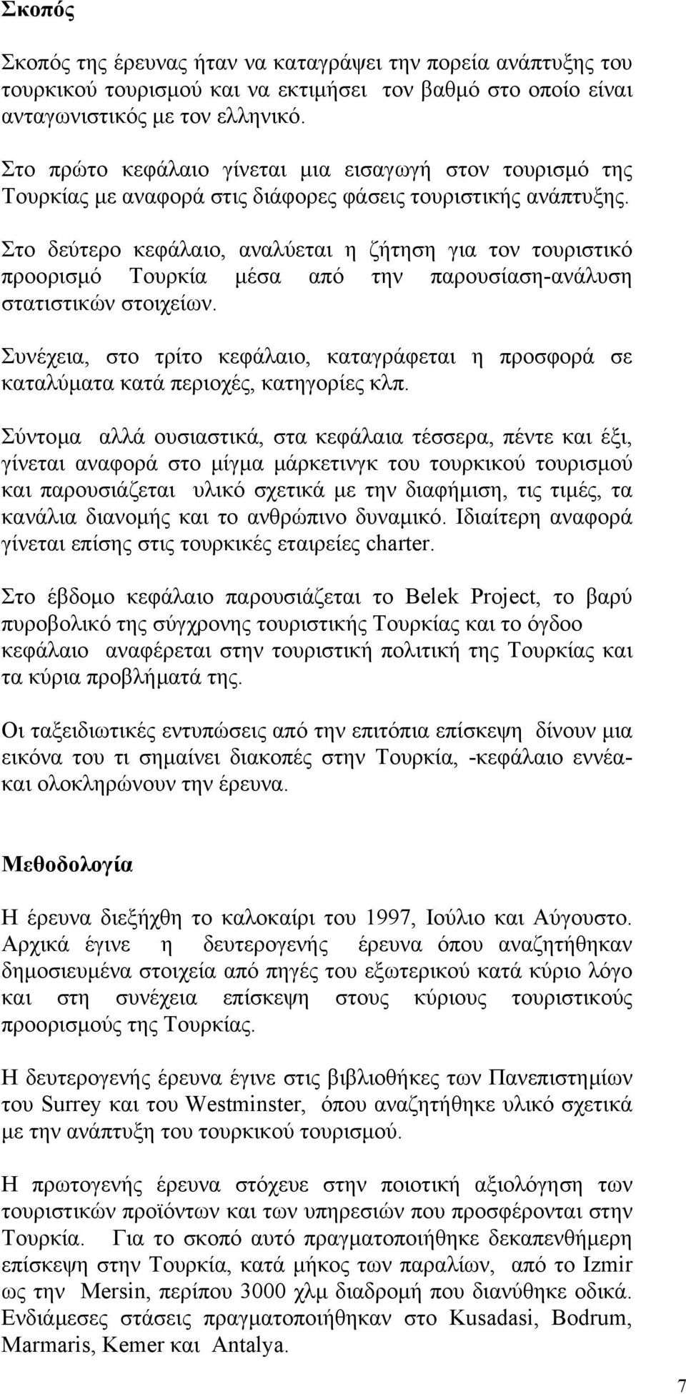 Στο δεύτερο κεφάλαιο, αναλύεται η ζήτηση για τον τουριστικό προορισµό Τουρκία µέσα από την παρουσίαση-ανάλυση στατιστικών στοιχείων.