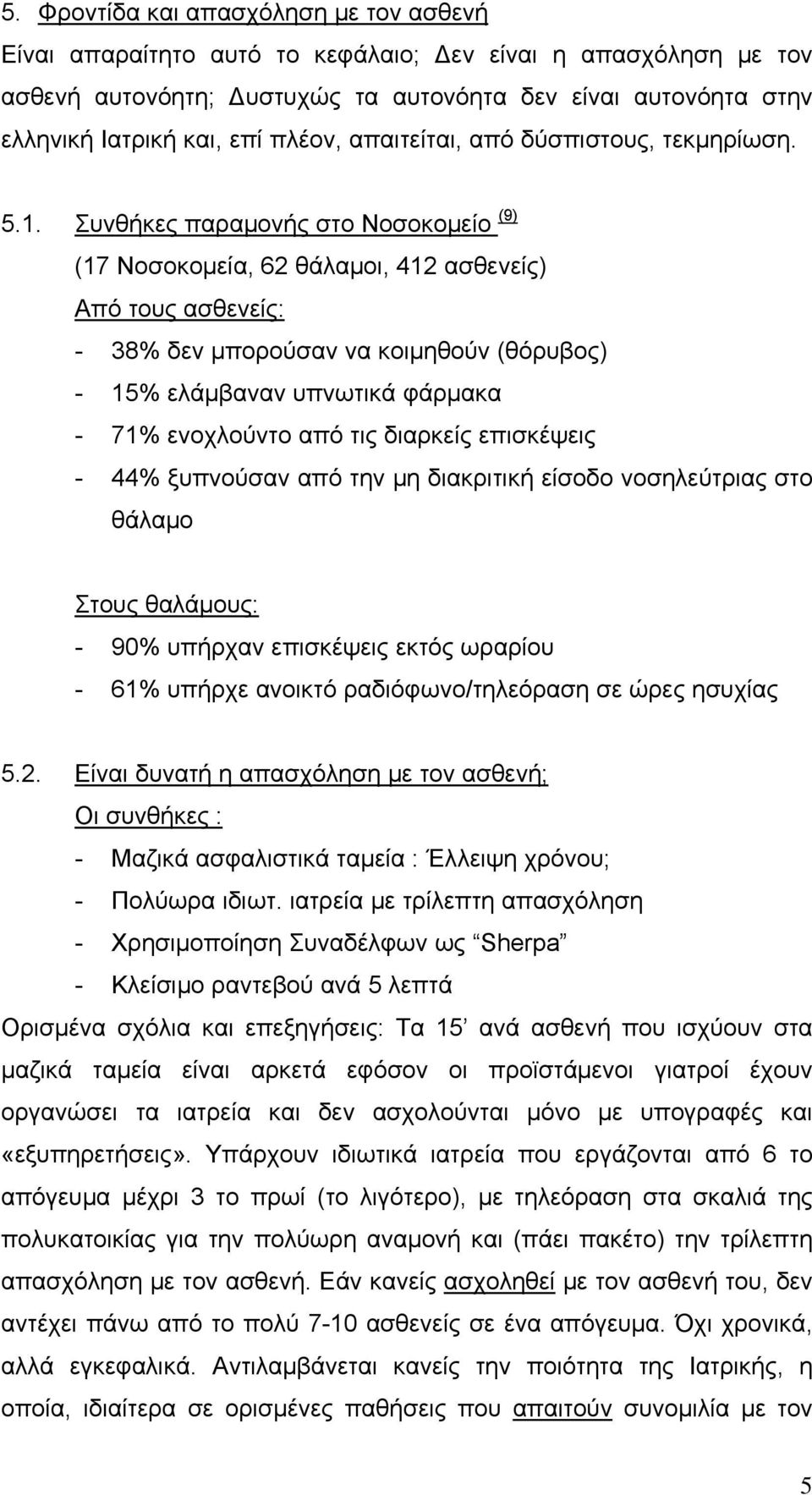 Συνθήκες παραμονής στο Νοσοκομείο (9) (17 Νοσοκομεία, 62 θάλαμοι, 412 ασθενείς) Από τους ασθενείς: - 38% δεν μπορούσαν να κοιμηθούν (θόρυβος) - 15% ελάμβαναν υπνωτικά φάρμακα - 71% ενοχλούντο από τις