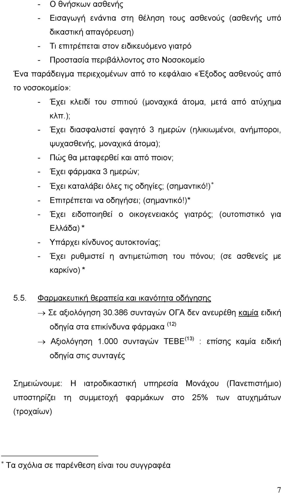 ); - Έχει διασφαλιστεί φαγητό 3 ημερών (ηλικιωμένοι, ανήμποροι, ψυχασθενής, μοναχικά άτομα); - Πώς θα μεταφερθεί και από ποιον; - Έχει φάρμακα 3 ημερών; - Έχει καταλάβει όλες τις οδηγίες; (σημαντικό!