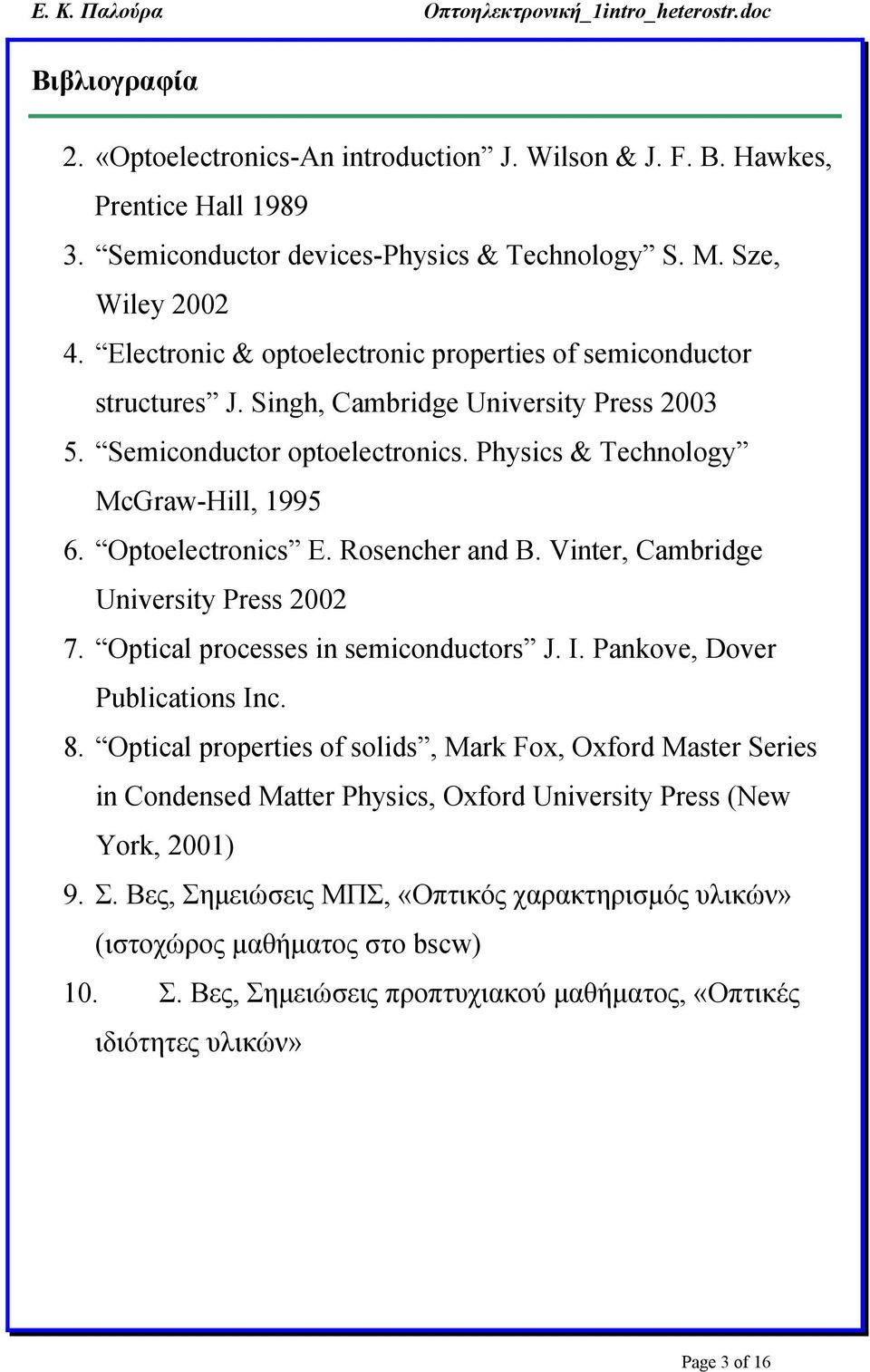 Optoelectronics E. Rosencher and B. Vinter, Cambridge University Press 2002 7. Optical processes in semiconductors J. I. Pankove, Dover Publications Inc. 8.
