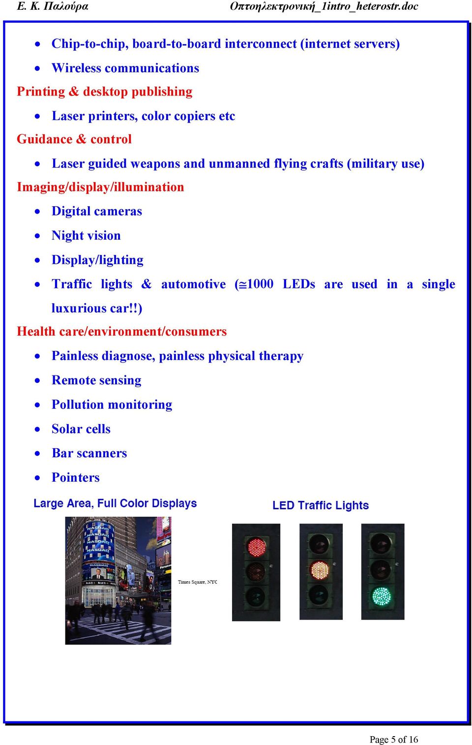 cameras Night vision Display/lighting Traffic lights & automotive ( 1000 LEDs are used in a single luxurious car!