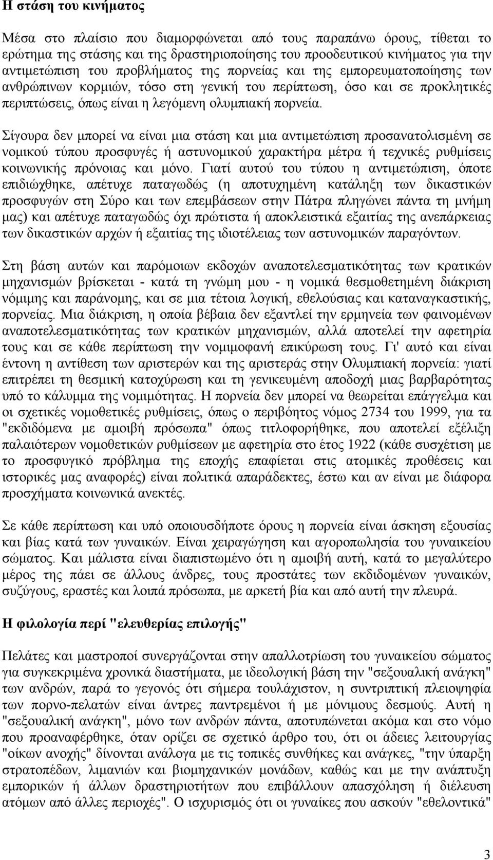 Σίγουρα δεν μπορεί να είναι μια στάση και μια αντιμετώπιση προσανατολισμένη σε νομικού τύπου προσφυγές ή αστυνομικού χαρακτήρα μέτρα ή τεχνικές ρυθμίσεις κοινωνικής πρόνοιας και μόνο.