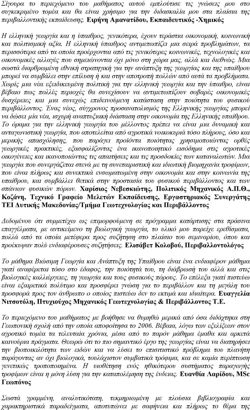 Η ελληνική ύπαιθρος αντιμετωπίζει μια σειρά προβλημάτων, τα περισσότερα από τα οποία προέρχονται από τις γενικότερες κοινωνικές, τεχνολογικές και οικονομικές αλλαγές που σημειώνονται όχι μόνο στη