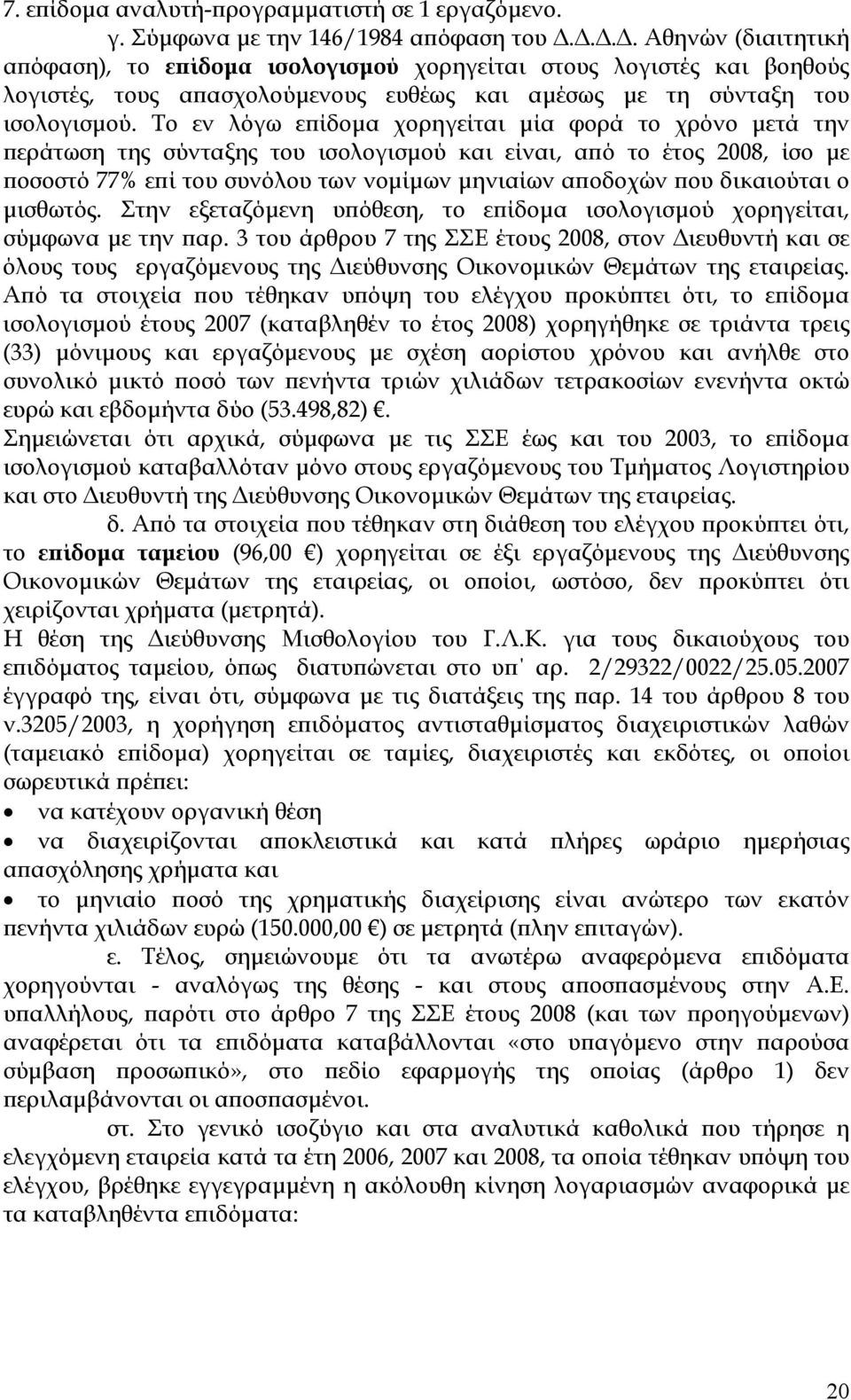 Το εν λόγω επίδοµα χορηγείται µία φορά το χρόνο µετά την περάτωση της σύνταξης του ισολογισµού και είναι, από το έτος 2008, ίσο µε ποσοστό 77% επί του συνόλου των νοµίµων µηνιαίων αποδοχών που