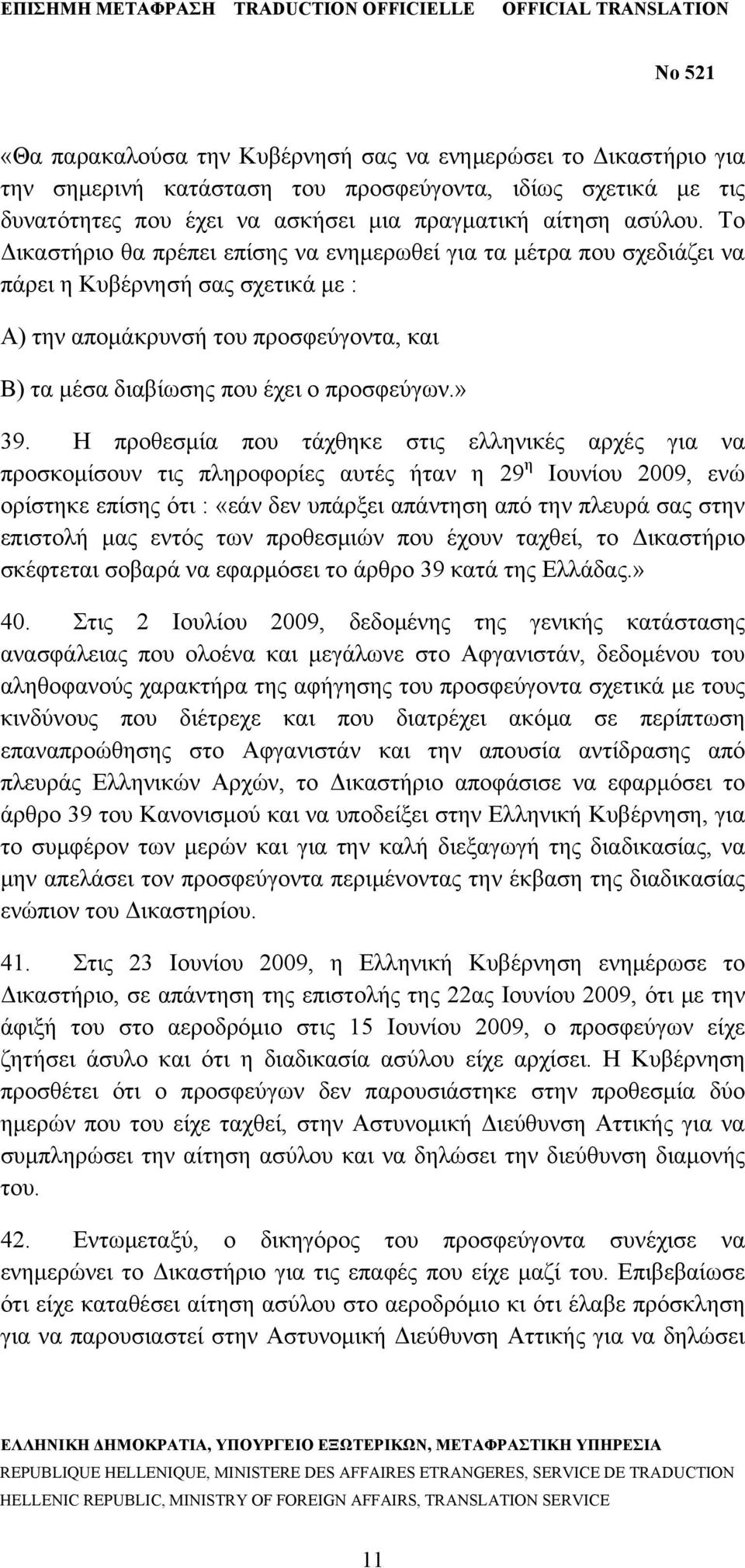 Η προθεσμία που τάχθηκε στις ελληνικές αρχές για να προσκομίσουν τις πληροφορίες αυτές ήταν η 29 η Ιουνίου 2009, ενώ ορίστηκε επίσης ότι : «εάν δεν υπάρξει απάντηση από την πλευρά σας στην επιστολή