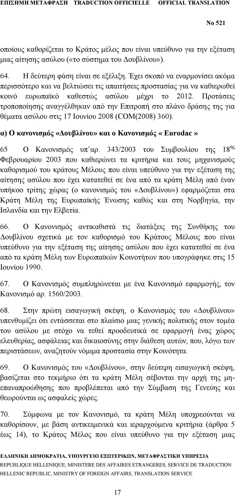 Προτάσεις τροποποίησης αναγγέλθηκαν από την Επιτροπή στο πλάνο δράσης της για θέματα ασύλου στις 17 Ιουνίου 2008 (COM(2008) 360).