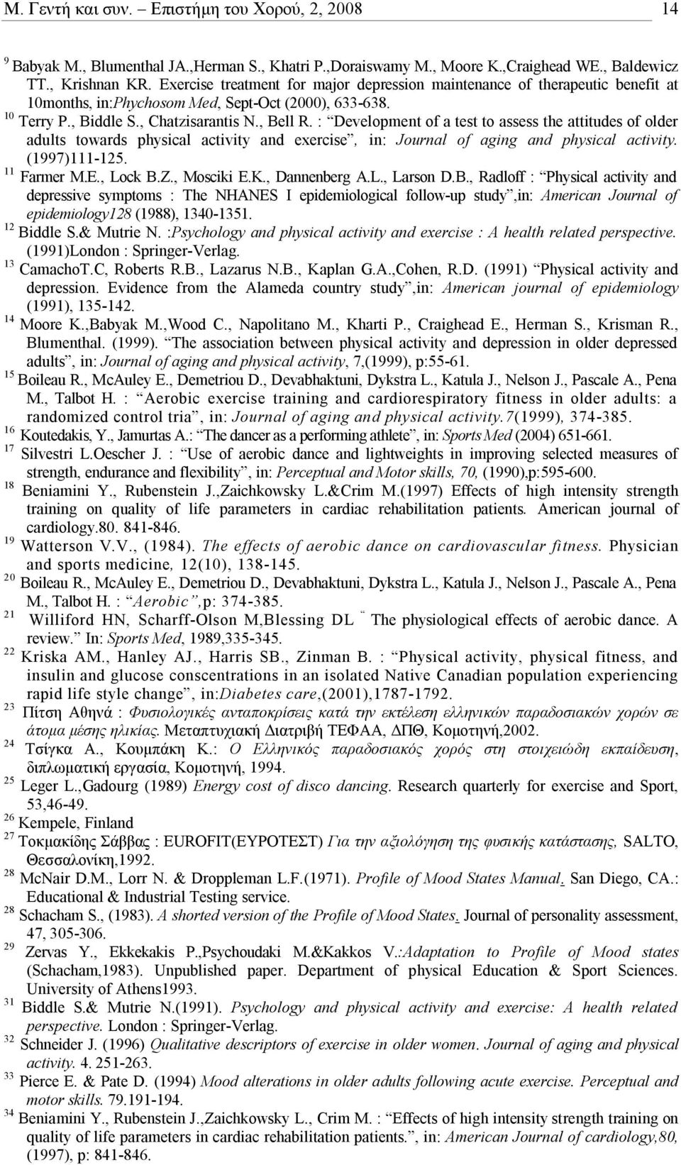 : Development of a test to assess the attitudes of older adults towards physical activity and exercise, in: Journal of aging and physical activity. (1997)111-125. 11 Farmer M.E., Lock B.Z., Mosciki E.