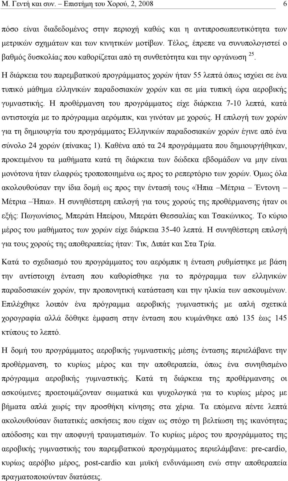 Η διάρκεια του παρεμβατικού προγράμματος χορών ήταν 55 λεπτά όπως ισχύει σε ένα τυπικό μάθημα ελληνικών παραδοσιακών χορών και σε μία τυπική ώρα αεροβικής γυμναστικής.