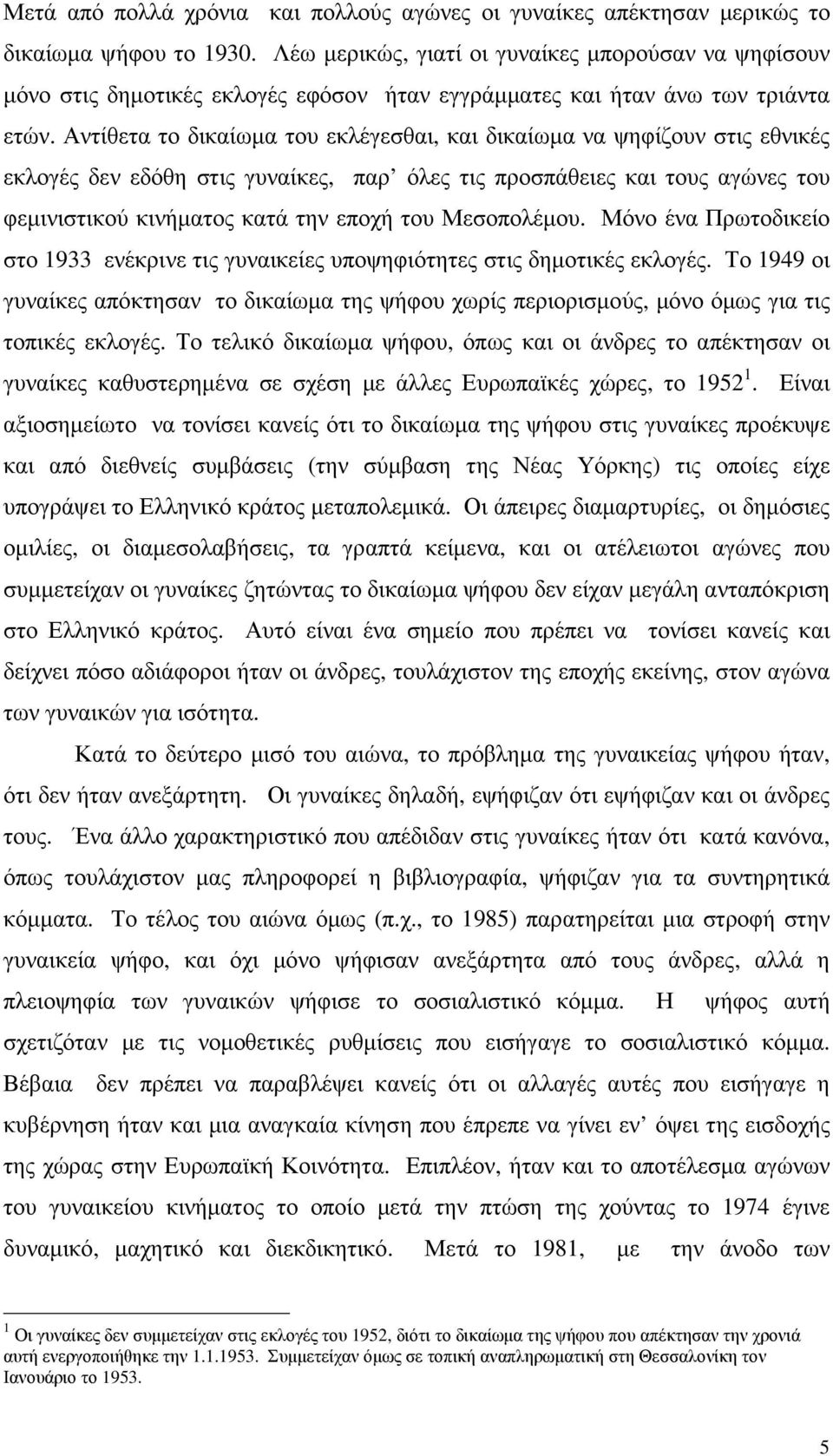 Αντίθετα το δικαίωµα του εκλέγεσθαι, και δικαίωµα να ψηφίζουν στις εθνικές εκλογές δεν εδόθη στις γυναίκες, παρ όλες τις προσπάθειες και τους αγώνες του φεµινιστικού κινήµατος κατά την εποχή του