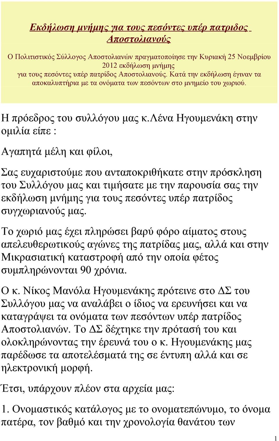 λένα Ηγουμενάκη στην ομιλία είπε : Αγαπητά μέλη και φίλοι, Σας ευχαριστούμε που ανταποκριθήκατε στην πρόσκληση του Συλλόγου μας και τιμήσατε με την παρουσία σας την εκδήλωση μνήμης για τους πεσόντες