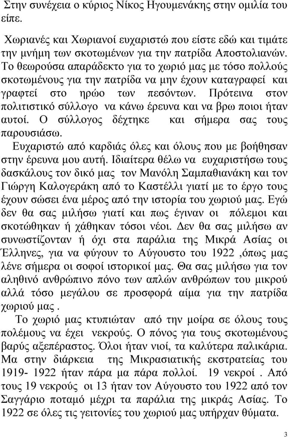 Πρότεινα στον πολιτιστικό σύλλογο να κάνω έρευνα και να βρω ποιοι ήταν αυτοί. Ο σύλλογος δέχτηκε και σήμερα σας τους παρουσιάσω.