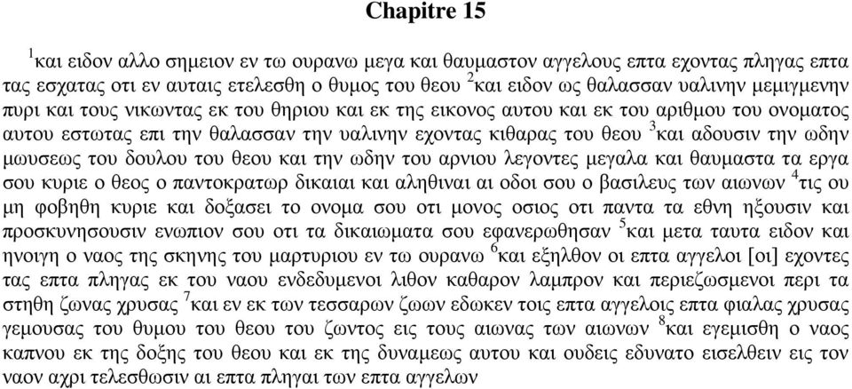 δουλου του θεου και την ωδην του αρνιου λεγοντες μεγαλα και θαυμαστα τα εργα σου κυριε ο θεος ο παντοκρατωρ δικαιαι και αληθιναι αι οδοι σου ο βασιλευς των αιωνων 4 τις ου μη φοβηθη κυριε και δοξασει