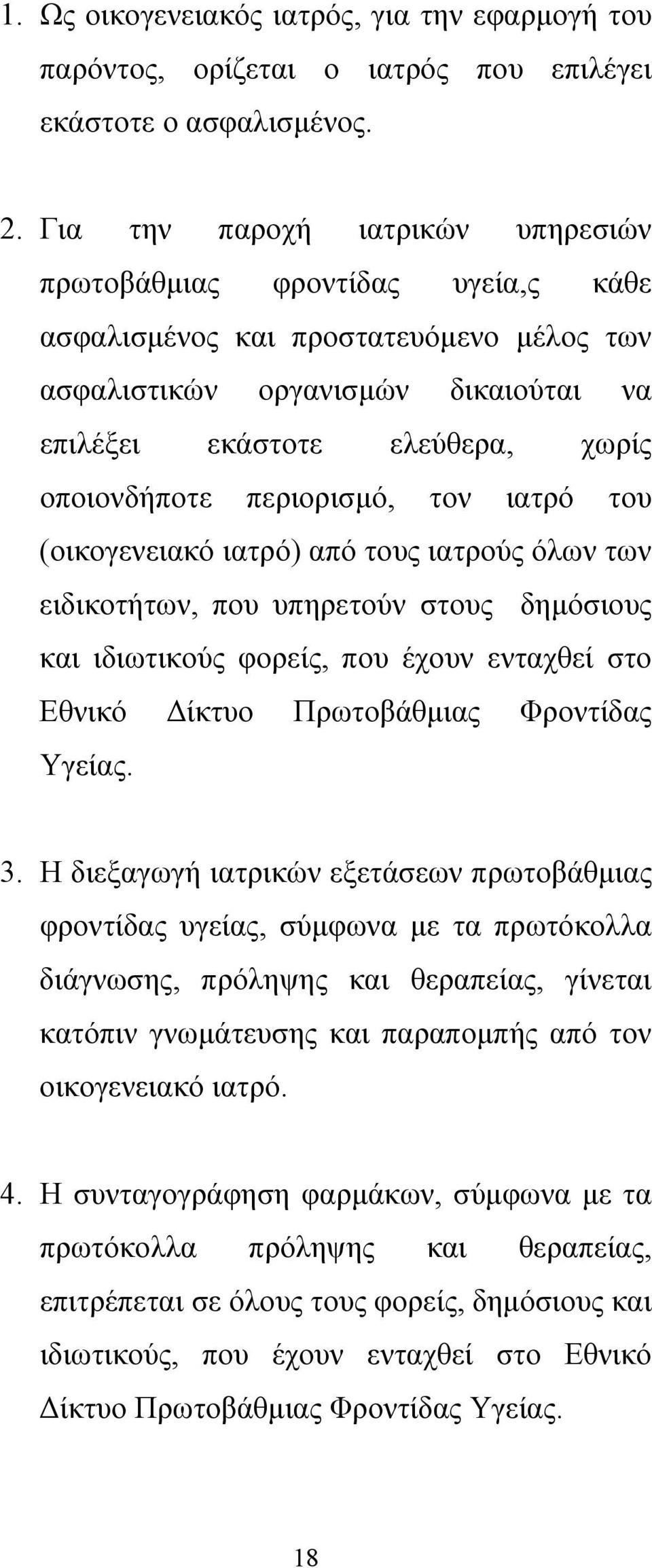 περιορισμό, τον ιατρό του (οικογενειακό ιατρό) από τους ιατρούς όλων των ειδικοτήτων, που υπηρετούν στους δημόσιους και ιδιωτικούς φορείς, που έχουν ενταχθεί στο Εθνικό Δίκτυο Πρωτοβάθμιας Φροντίδας