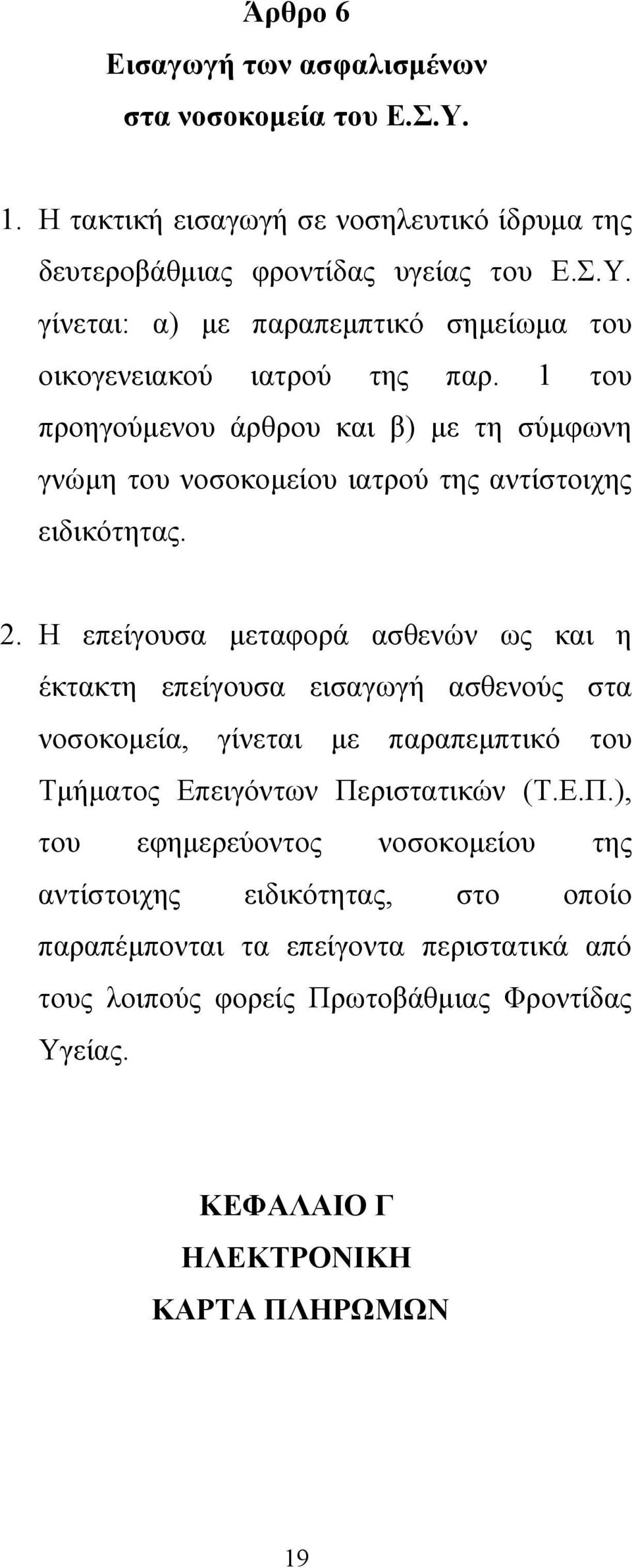 Η επείγουσα μεταφορά ασθενών ως και η έκτακτη επείγουσα εισαγωγή ασθενούς στα νοσοκομεία, γίνεται με παραπεμπτικό του Τμήματος Επειγόντων Πε