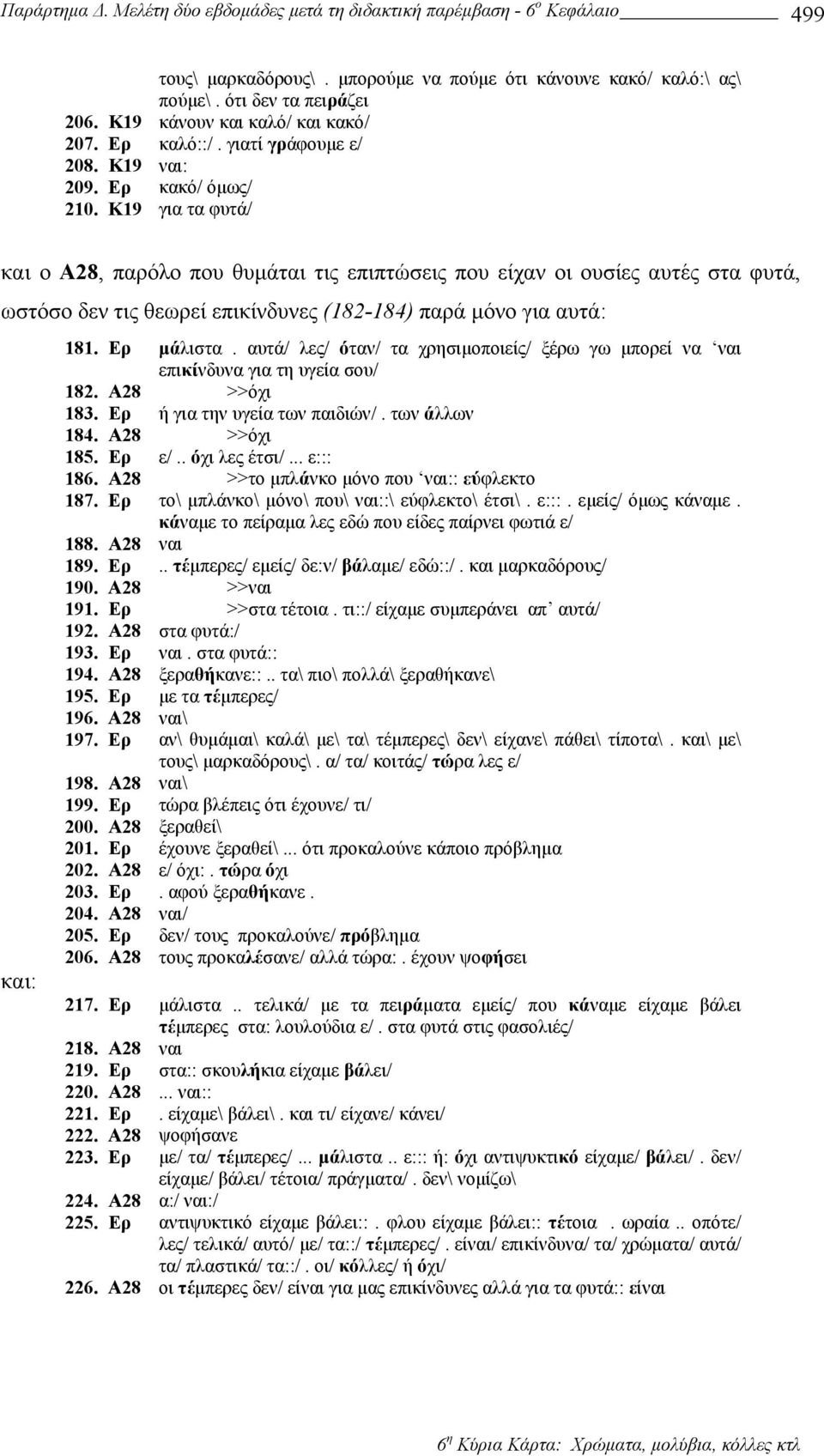 Κ19 για τα φυτά/ και ο Α28, παρόλο που θυµάται τις επιπτώσεις που είχαν οι ουσίες αυτές στα φυτά, ωστόσο δεν τις θεωρεί επικίνδυνες (182-184) παρά µόνο για αυτά: και: 181. Ερ µάλιστα.