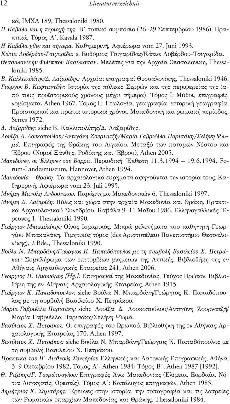 Μελέτες για την Αρχαία Θεσσαλονίκη, Thessaloniki 1985. Β. Καλλιπολίτης/. Λαζαρίδης: Αρχαίαι επιγραφαί Θεσσαλονίκης, Thessaloniki 1946. Γιώργος Β.