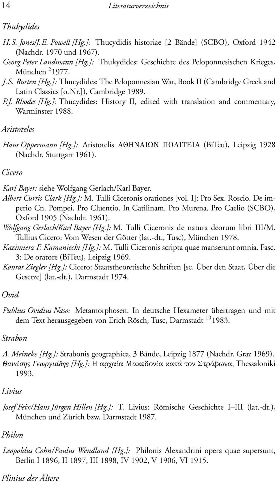 ]: Thucydides: History II, edited with translation and commentary, Warminster 1988. Aristoteles Hans Oppermann [Hg.]: Aristotelis ΑΘΗΝΑΙΩΝ ΠΟΛΙΤΕΙΑ (BiTeu), Leipzig 1928 (Nachdr. Stuttgart 1961).