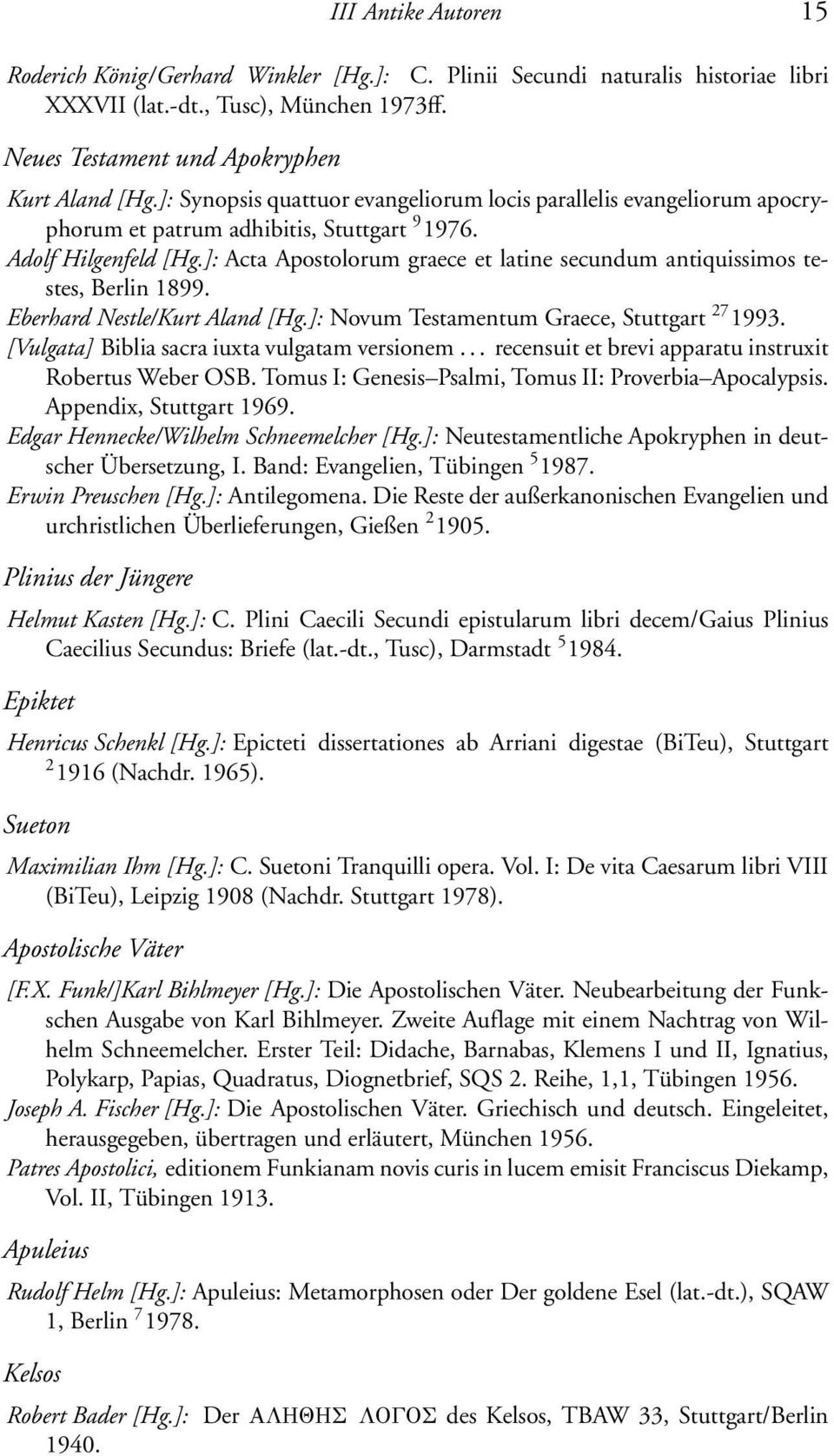 ]: Acta Apostolorum graece et latine secundum antiquissimos testes, Berlin 1899. Eberhard Nestle/Kurt Aland [Hg.]: Novum Testamentum Graece, Stuttgart 27 1993.