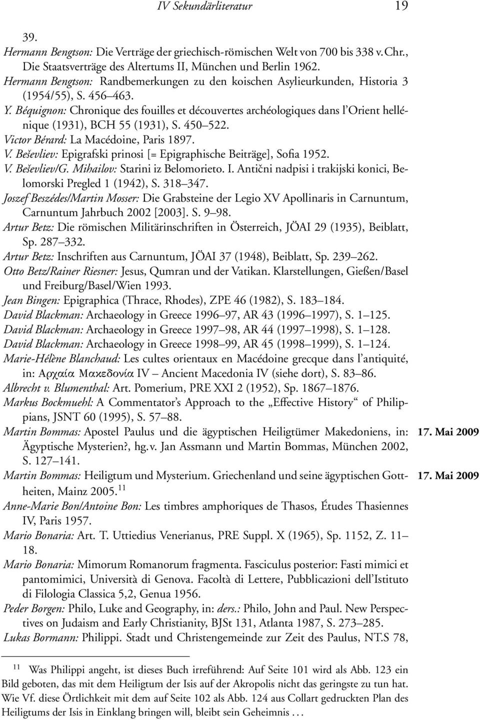 Béquignon: Chronique des fouilles et découvertes archéologiques dans l Orient hellénique (1931), BCH 55 (1931), S. 450 522. Victor Bérard: La Macédoine, Paris 1897. V. Beševliev: Epigrafski prinosi [= Epigraphische Beiträge], Sofia 1952.