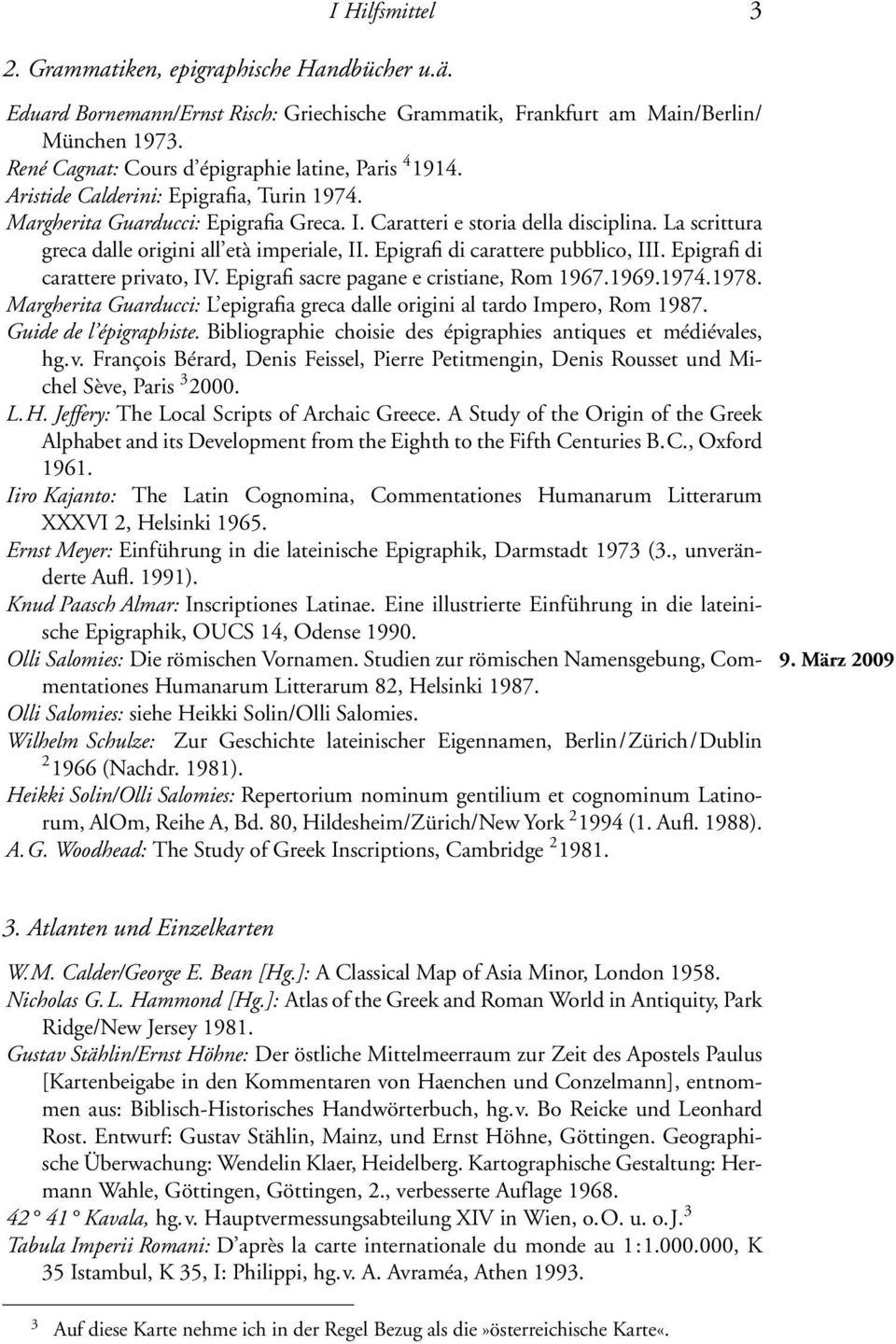 La scrittura greca dalle origini all età imperiale, II. Epigrafi di carattere pubblico, III. Epigrafi di carattere privato, IV. Epigrafi sacre pagane e cristiane, Rom 1967.1969.1974.1978.