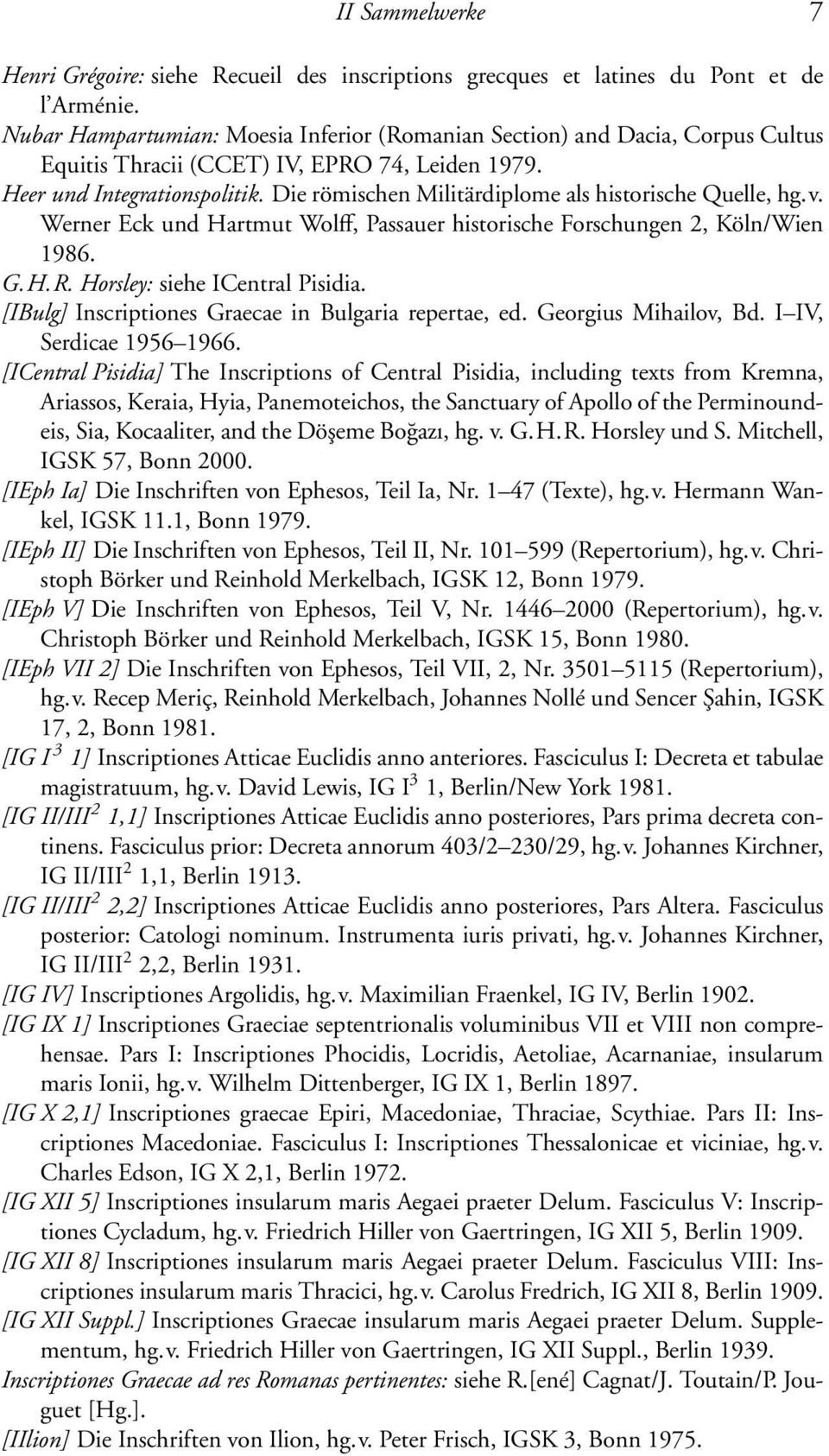 Die römischen Militärdiplome als historische Quelle, hg.v. Werner Eck und Hartmut Wolff, Passauer historische Forschungen 2, Köln/Wien 1986. G.H.R. Horsley: siehe ICentral Pisidia.