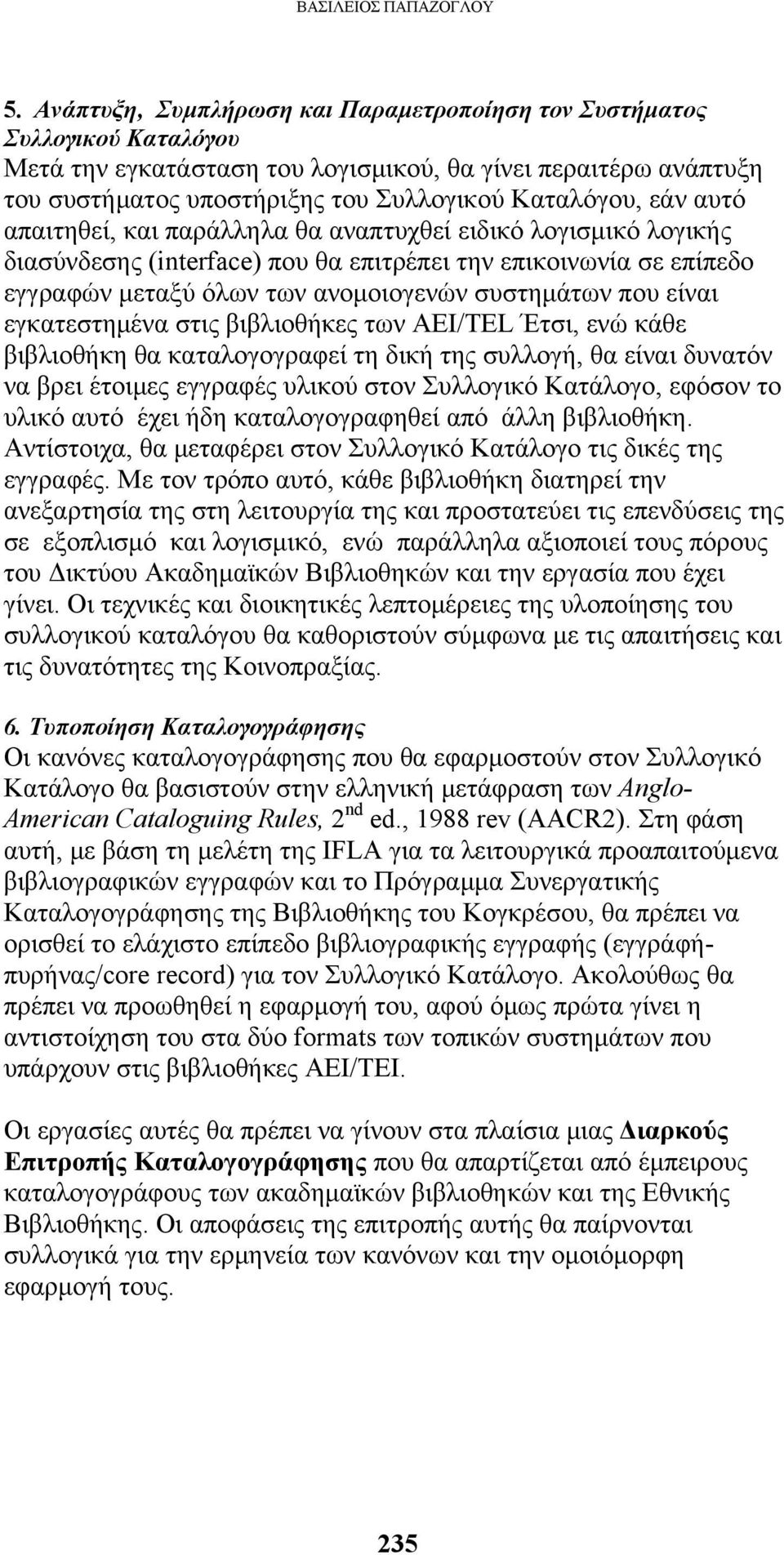 αυτό απαιτηθεί, και παράλληλα θα αναπτυχθεί ειδικό λογισμικό λογικής διασύνδεσης (interface) που θα επιτρέπει την επικοινωνία σε επίπεδο εγγραφών μεταξύ όλων των ανομοιογενών συστημάτων που είναι