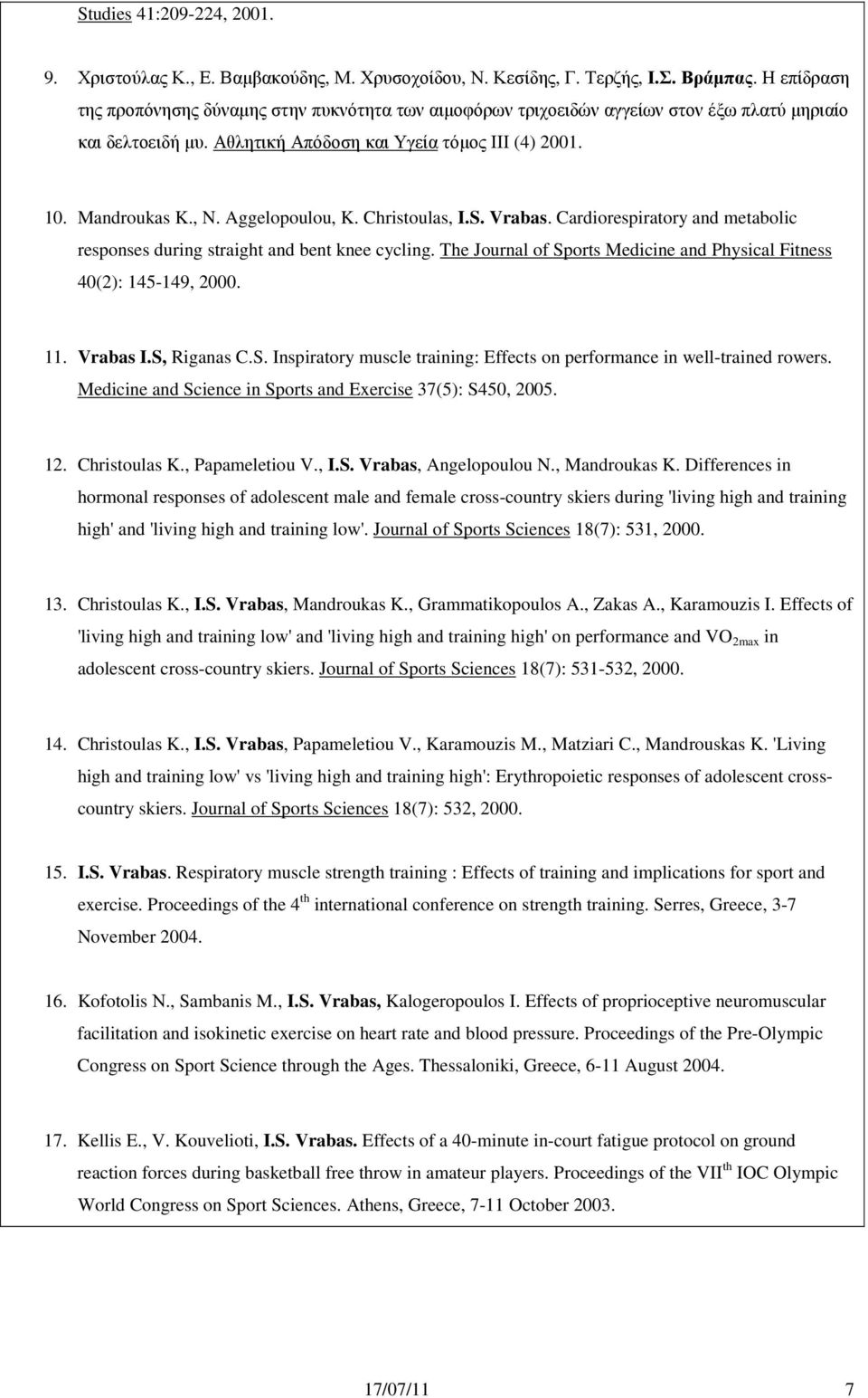 Aggelopoulou, K. Christoulas, I.S. Vrabas. Cardiorespiratory and metabolic responses during straight and bent knee cycling. The Journal of Sports Medicine and Physical Fitness 40(2): 145-149, 2000.