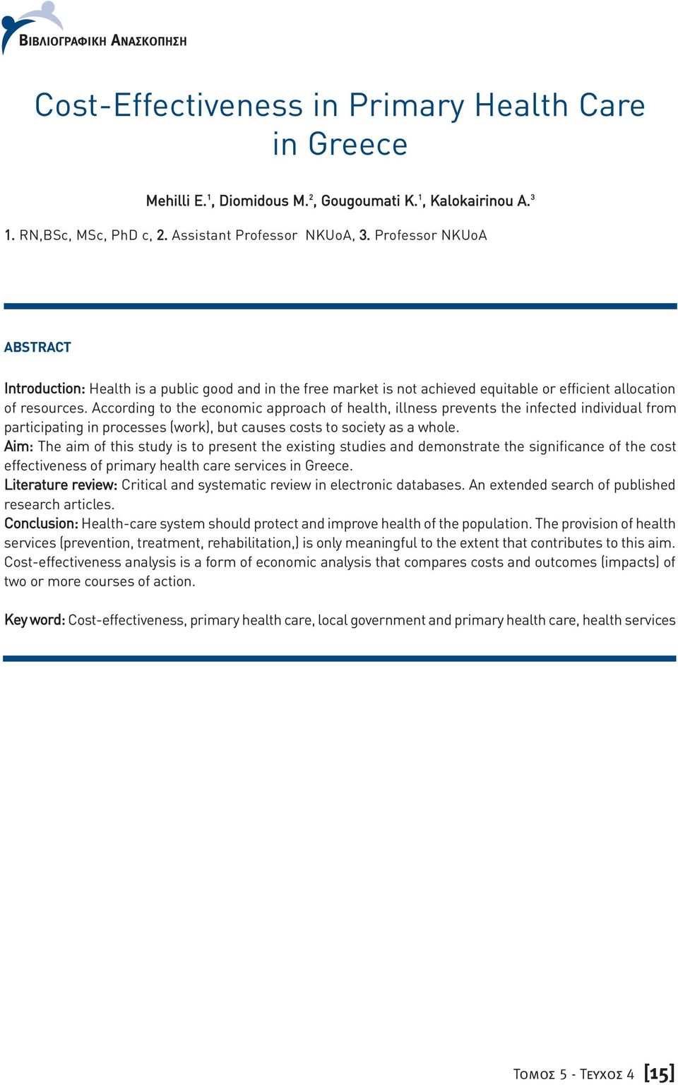 According to the economic approach of health, illness prevents the infected individual from participating in processes (work), but causes costs to society as a whole.