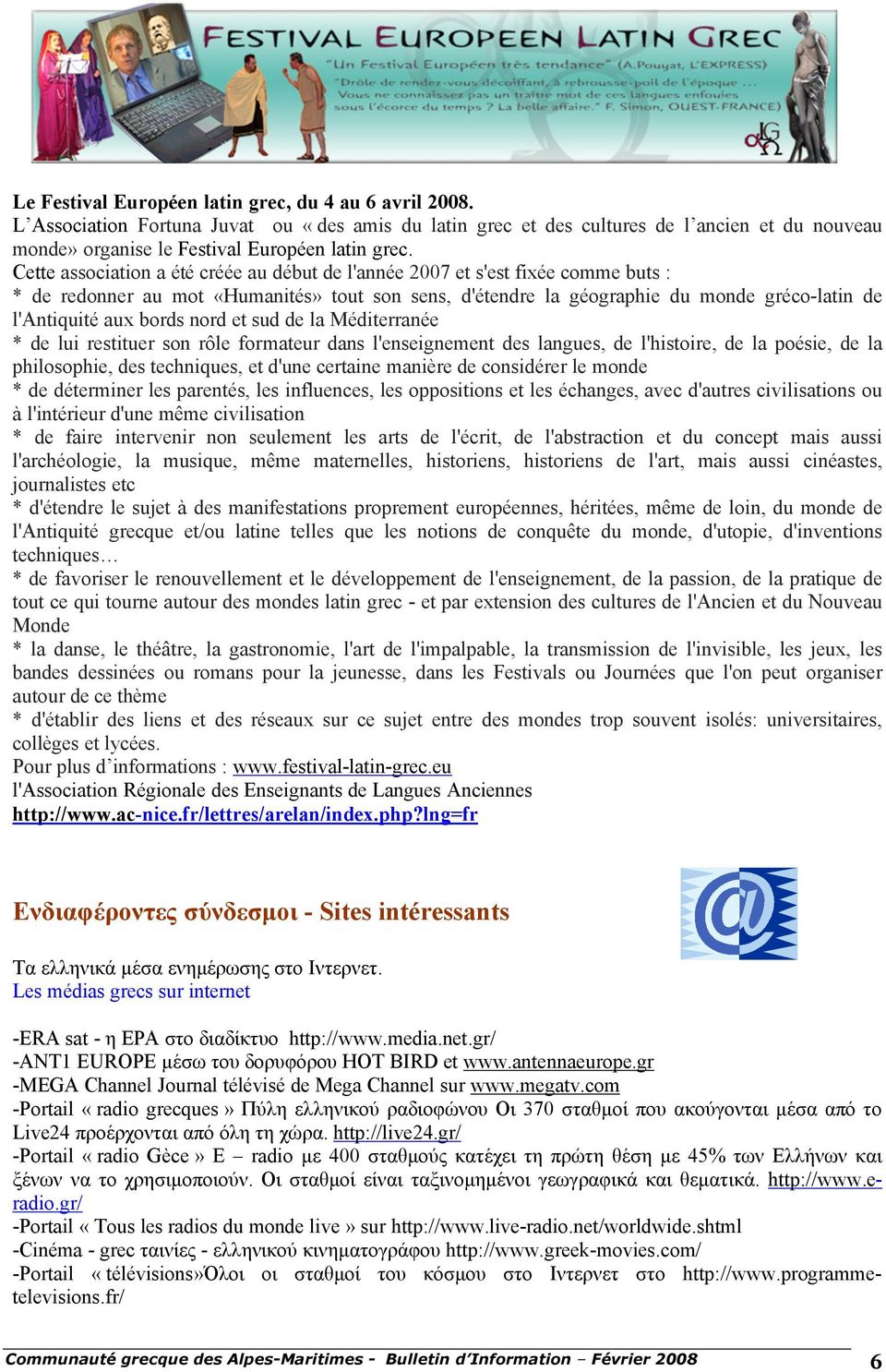 Cette association a ÄtÄ crääe au däbut de l'annäe 2007 et s'est fixäe comme buts : * de redonner au mot ÑHumanitÄsÖ tout son sens, d'ätendre la gäographie du monde gräco-latin de l'antiquitä aux