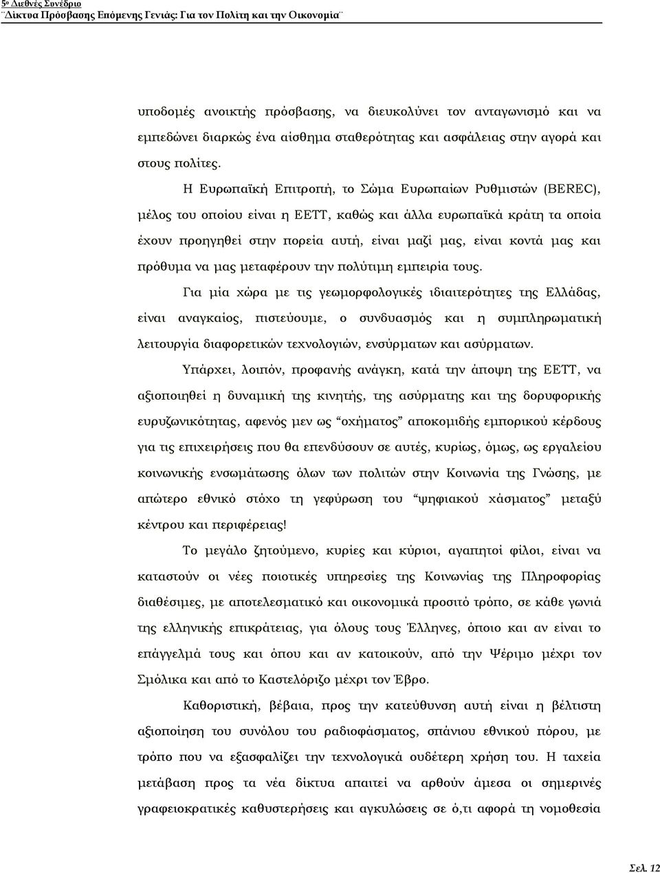 Η Ευρωπαϊκή Επιτροπή, το ώμα Ευρωπαίων Ρυθμιστών (ΒΕREC), μέλος του οποίου είναι η ΕΕΣΣ, καθώς και άλλα ευρωπαϊκά κράτη τα οποία έχουν προηγηθεί στην πορεία αυτή, είναι μαζί μας, είναι κοντά μας και