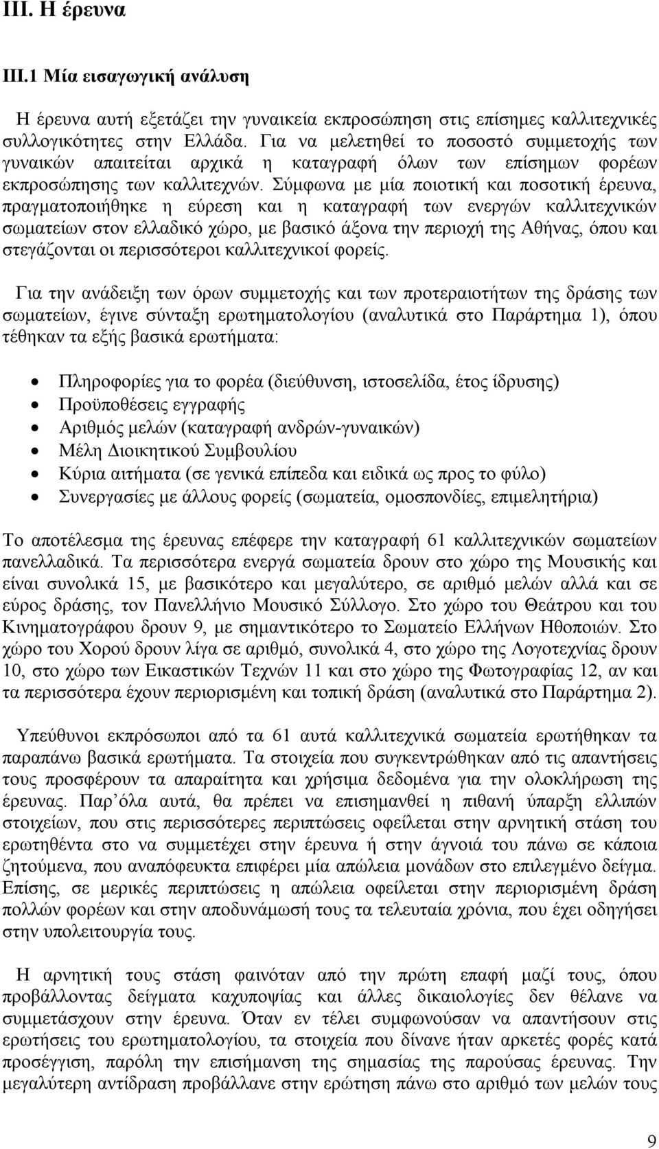 Σύμφωνα με μία ποιοτική και ποσοτική έρευνα, πραγματοποιήθηκε η εύρεση και η καταγραφή των ενεργών καλλιτεχνικών σωματείων στον ελλαδικό χώρο, με βασικό άξονα την περιοχή της Αθήνας, όπου και