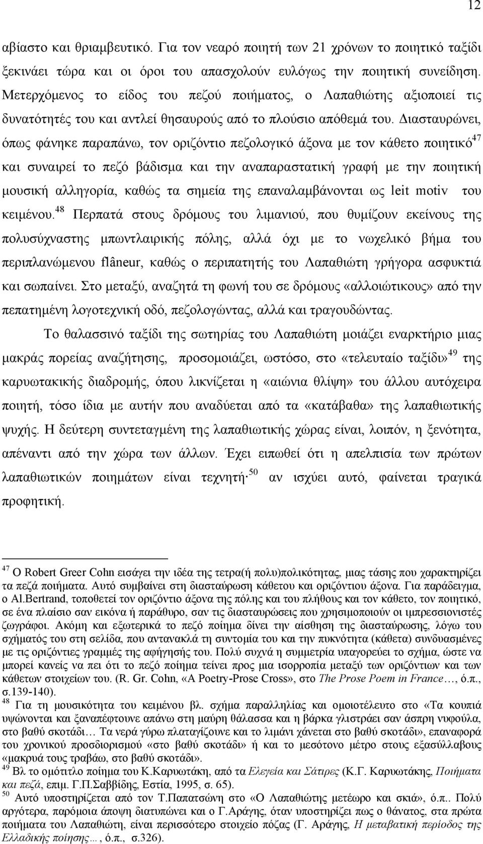 Διασταυρώνει, όπως φάνηκε παραπάνω, τον οριζόντιο πεζολογικό άξονα με τον κάθετο ποιητικό 47 και συναιρεί το πεζό βάδισμα και την αναπαραστατική γραφή με την ποιητική μουσική αλληγορία, καθώς τα