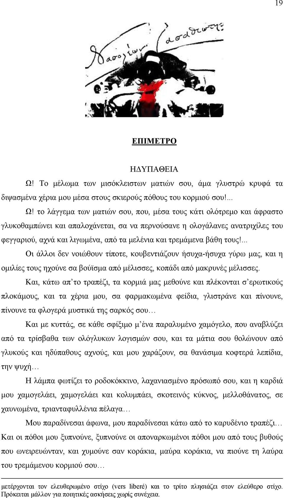 το λάγγεμα των ματιών σου, που, μέσα τους κάτι ολότρεμο και άφραστο γλυκοθαμπώνει και απαλοχάνεται, σα να περνούσανε η ολογάλανες ανατριχίλες του φεγγαριού, αχνά και λιγωμένα, από τα μελένια και