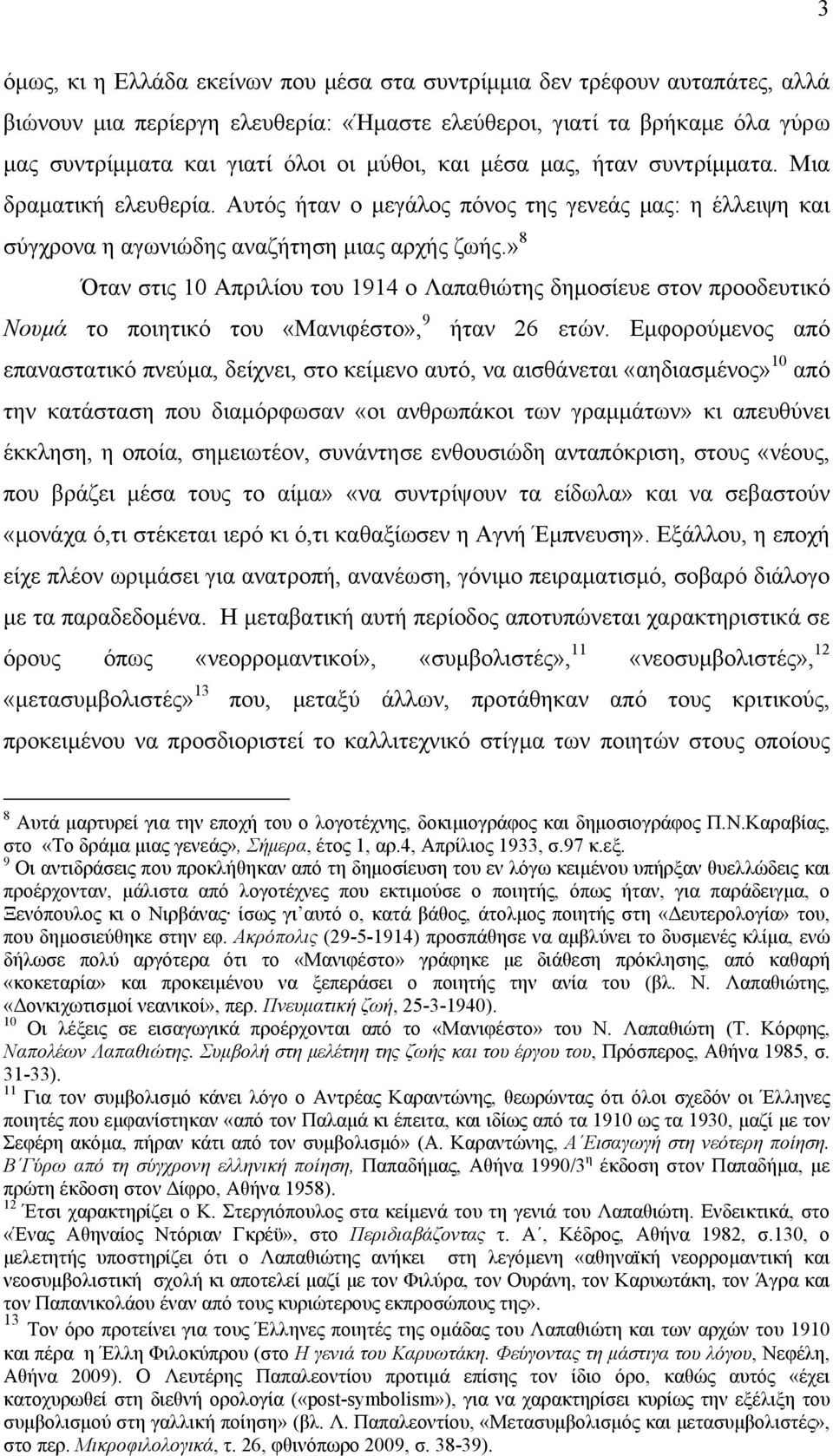 » 8 Όταν στις 10 Απριλίoυ του 1914 ο Λαπαθιώτης δημοσίευε στον προοδευτικό Νουμά το ποιητικό του «Μανιφέστο», 9 ήταν 26 ετών.