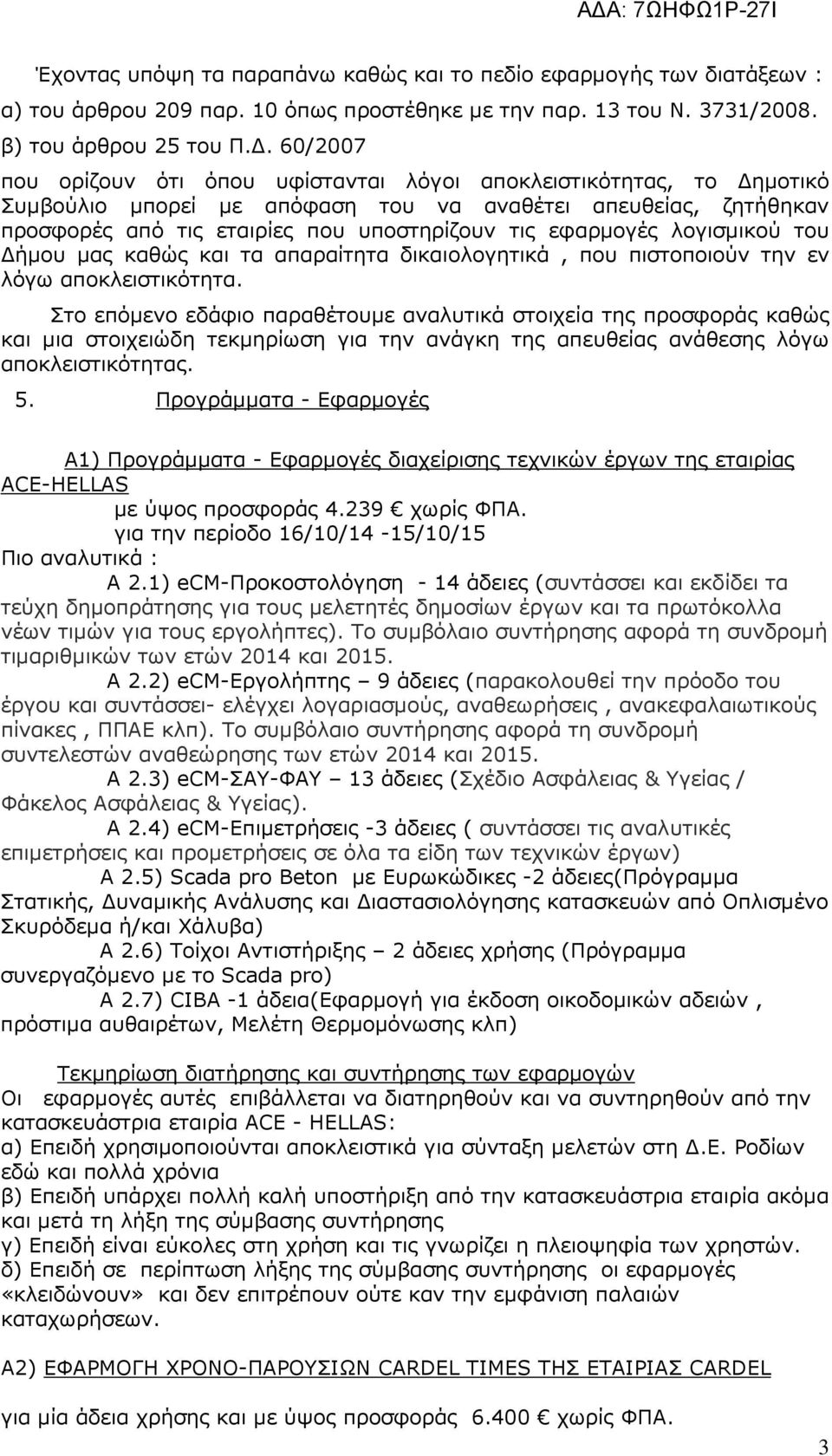 εφαρµογές λογισµικού του ήµου µας καθώς και τα απαραίτητα δικαιολογητικά, που πιστοποιούν την εν λόγω αποκλειστικότητα.