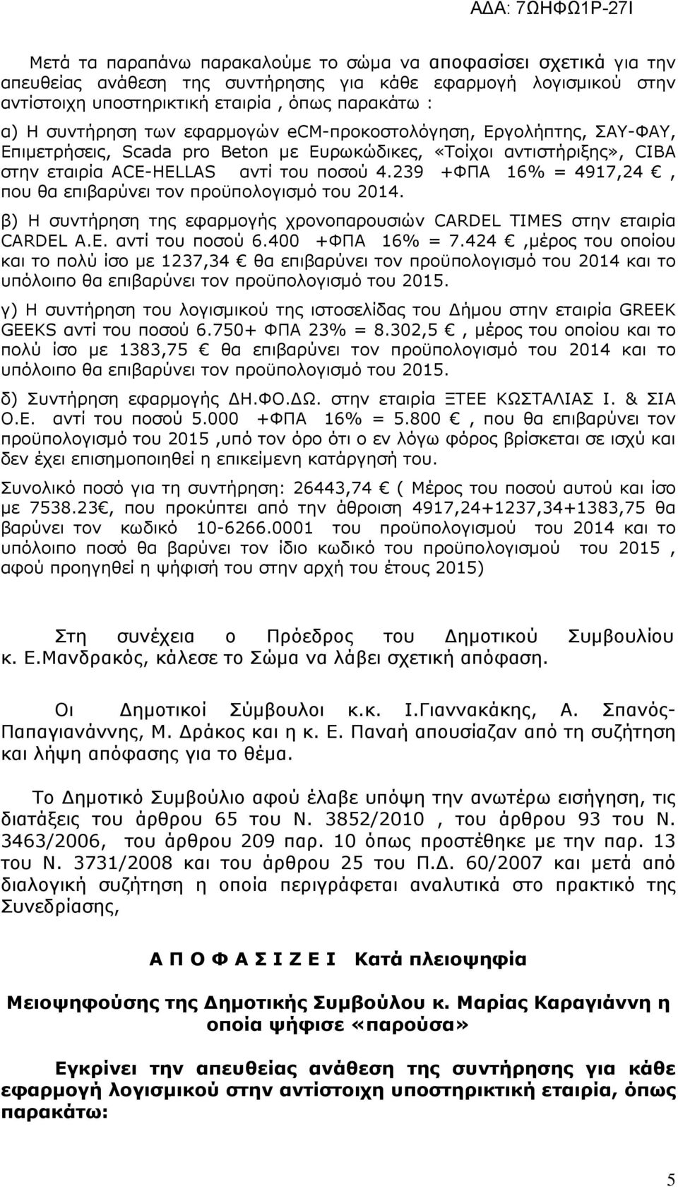 239 +ΦΠΑ 16% = 4917,24, που θα επιβαρύνει τον προϋπολογισµό του 2014. β) Η συντήρηση της εφαρµογής χρονοπαρουσιών CARDEL TIMES στην εταιρία CARDEL Α.Ε. αντί του ποσού 6.400 +ΦΠΑ 16% = 7.