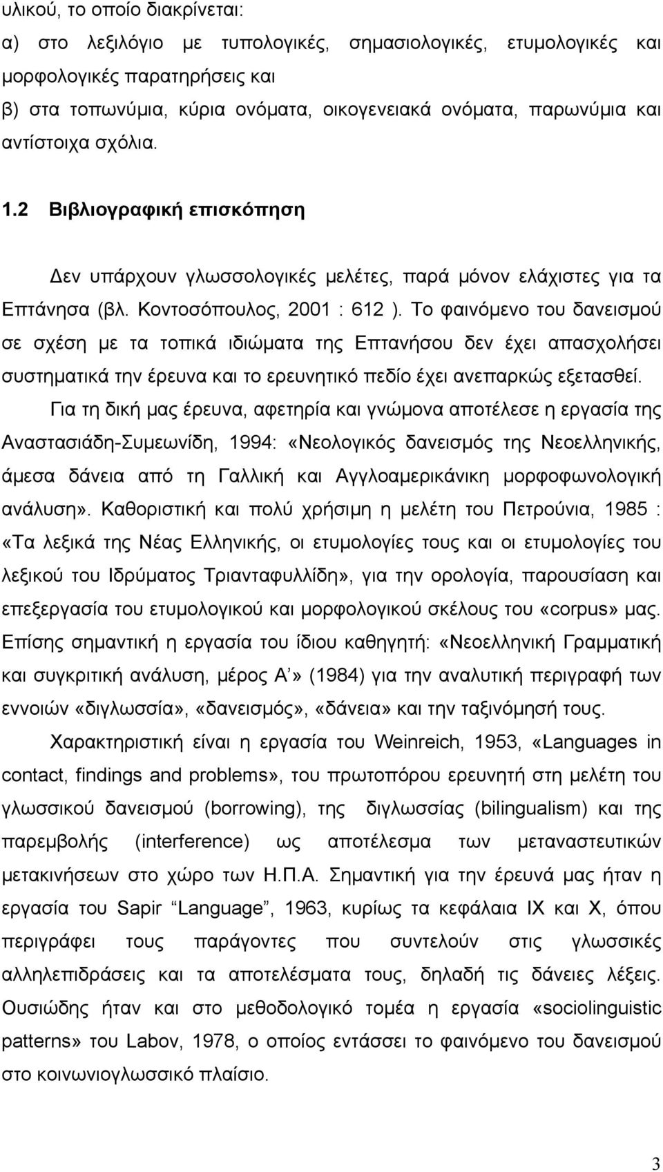 Το φαινόµενο του δανεισµού σε σχέση µε τα τοπικά ιδιώµατα της Επτανήσου δεν έχει απασχολήσει συστηµατικά την έρευνα και το ερευνητικό πεδίο έχει ανεπαρκώς εξετασθεί.