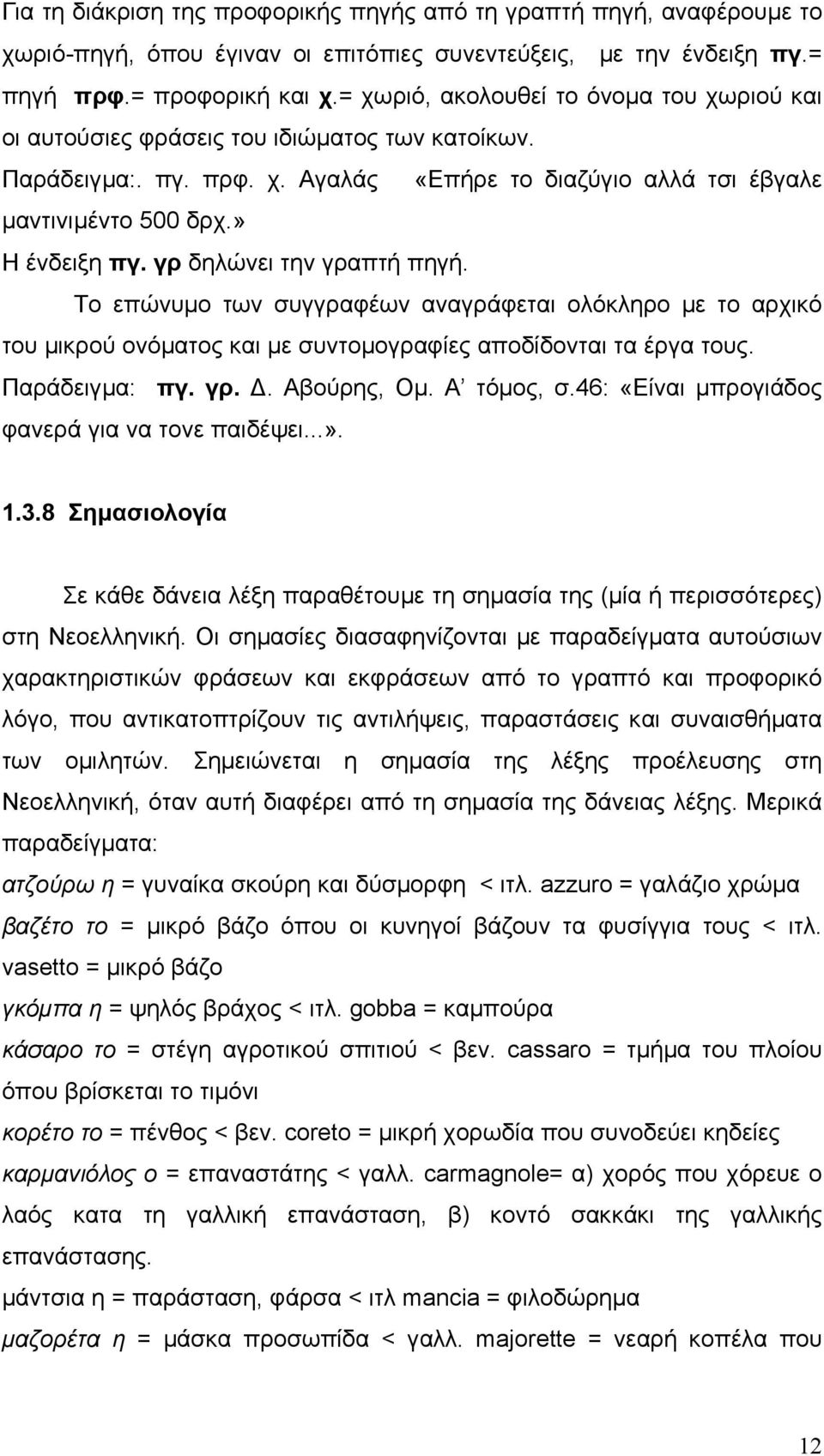 γρ δηλώνει την γραπτή πηγή. Το επώνυµο των συγγραφέων αναγράφεται ολόκληρο µε το αρχικό του µικρού ονόµατος και µε συντοµογραφίες αποδίδονται τα έργα τους. Παράδειγµα: πγ. γρ.. Αβούρης, Οµ.