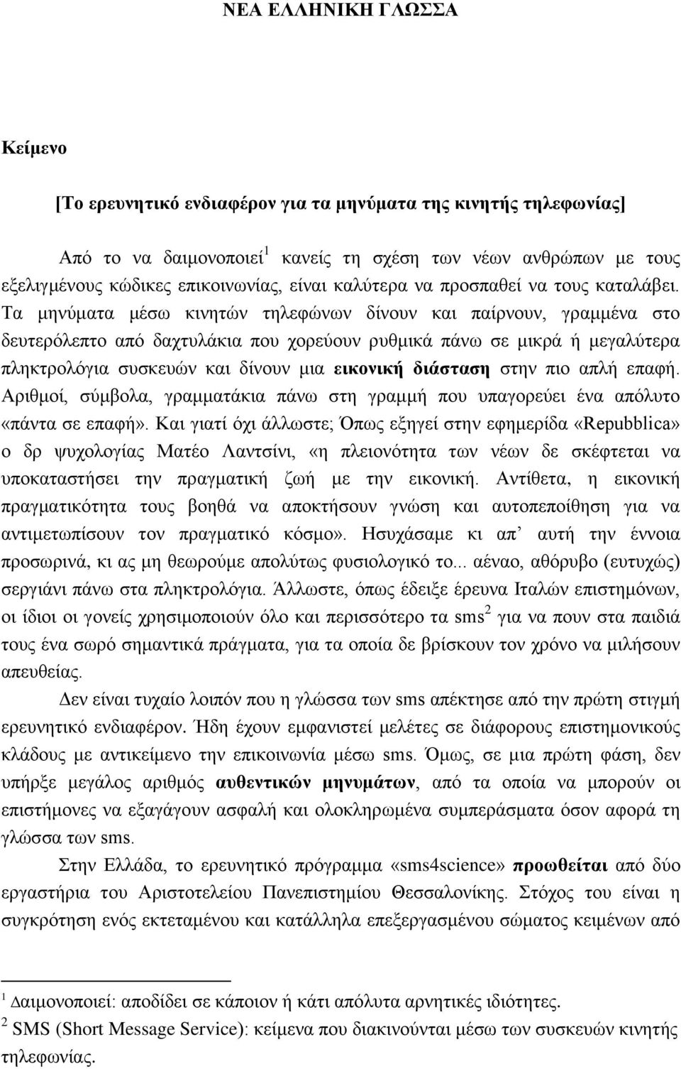 Τα μηνύματα μέσω κινητών τηλεφώνων δίνουν και παίρνουν, γραμμένα στο δευτερόλεπτο από δαχτυλάκια που χορεύουν ρυθμικά πάνω σε μικρά ή μεγαλύτερα πληκτρολόγια συσκευών και δίνουν μια εικονική διάσταση