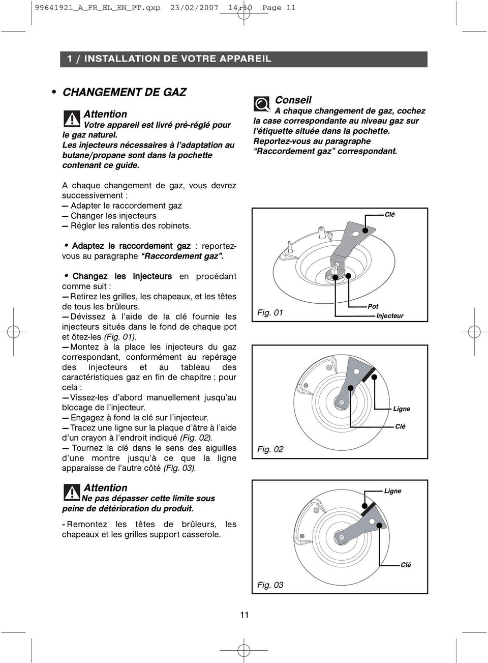 A chaque changement de gaz, vous devrez successivement : Adapter le raccordement gaz Changer les injecteurs Régler les ralentis des robinets.