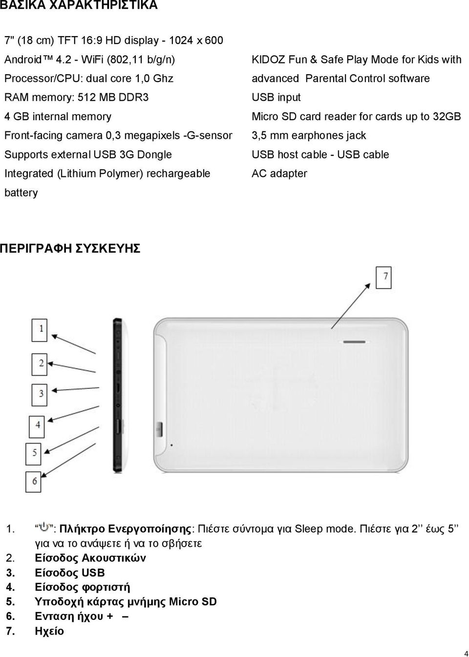 Integrated (Lithium Polymer) rechargeable battery KIDOZ Fun & Safe Play Mode for Kids with advanced Parental Control software USB input Micro SD card reader for cards up to 32GB 3,5 mm