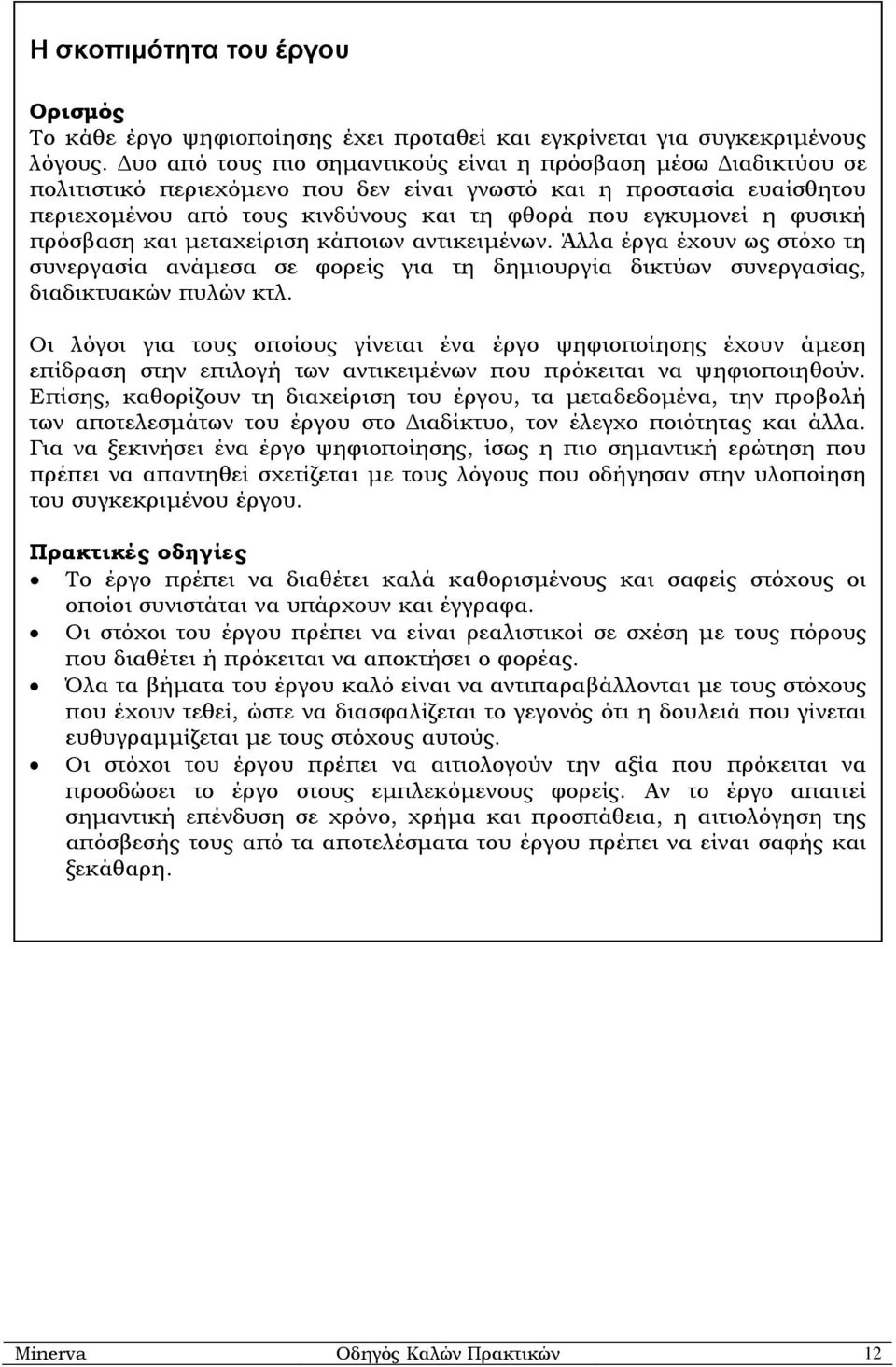 φυσική πρόσβαση και µεταχείριση κάποιων αντικειµένων. Άλλα έργα έχουν ως στόχο τη συνεργασία ανάµεσα σε φορείς για τη δηµιουργία δικτύων συνεργασίας, διαδικτυακών πυλών κτλ.