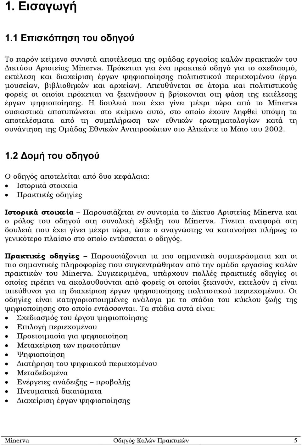 Απευθύνεται σε άτοµα και πολιτιστικούς φορείς οι οποίοι πρόκειται να ξεκινήσουν ή βρίσκονται στη φάση της εκτέλεσης έργων ψηφιοποίησης.