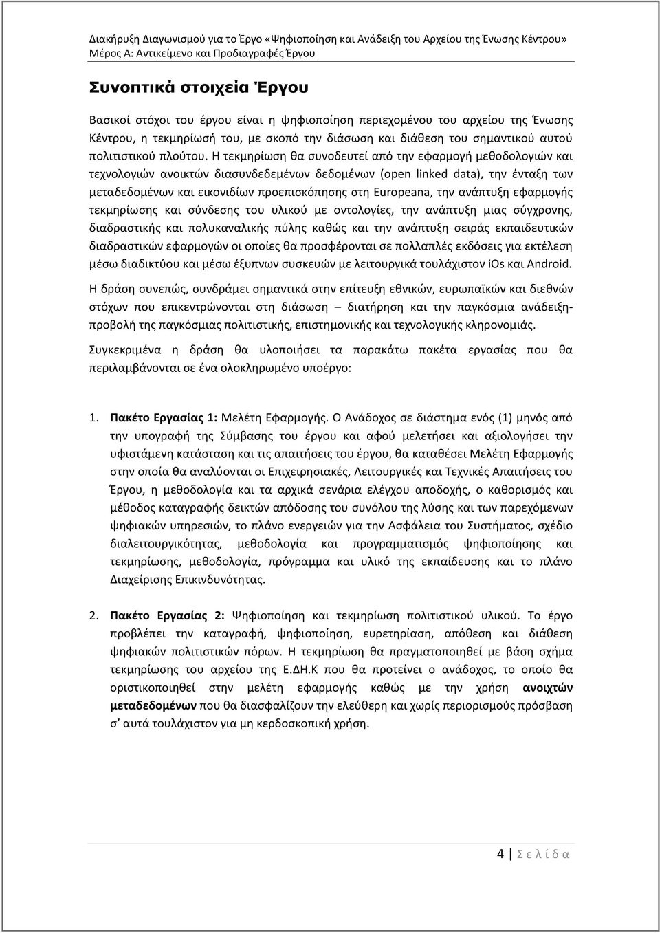 Η τεκμηρίωση θα συνοδευτεί από την εφαρμογή μεθοδολογιών και τεχνολογιών ανοικτών διασυνδεδεμένων δεδομένων (open linked data), την ένταξη των μεταδεδομένων και εικονιδίων προεπισκόπησης στη