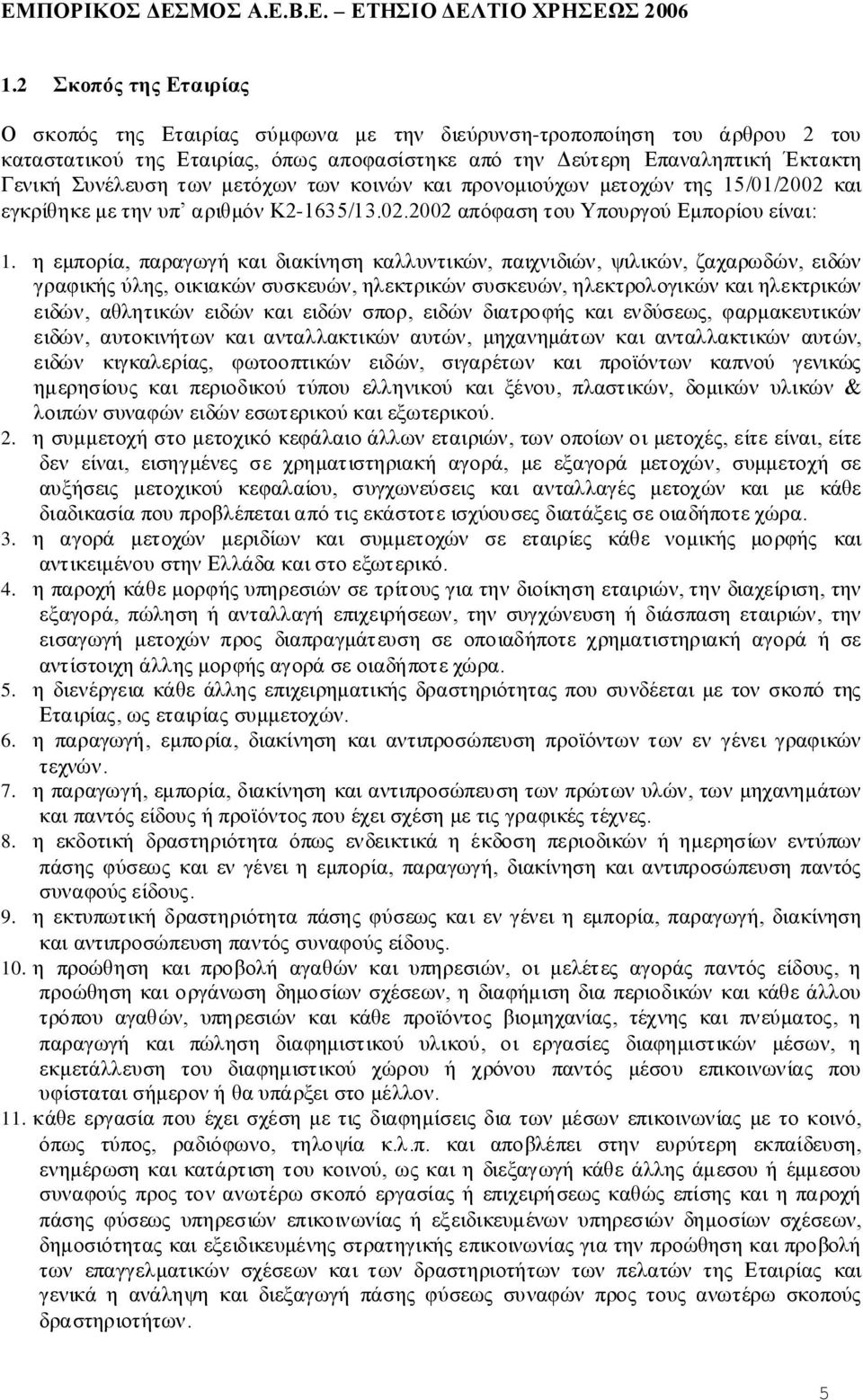 η εμπορία, παραγωγή και διακίνηση καλλυντικών, παιχνιδιών, ψιλικών, ζαχαρωδών, ειδών γραφικής ύλης, οικιακών συσκευών, ηλεκτρικών συσκευών, ηλεκτρολογικών και ηλεκτρικών ειδών, αθλητικών ειδών και