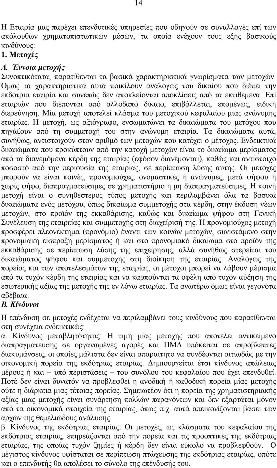 Όμως τα χαρακτηριστικά αυτά ποικίλουν αναλόγως του δικαίου που διέπει την εκδότρια εταιρία και συνεπώς δεν αποκλείονται αποκλίσεις από τα εκτιθέμενα.