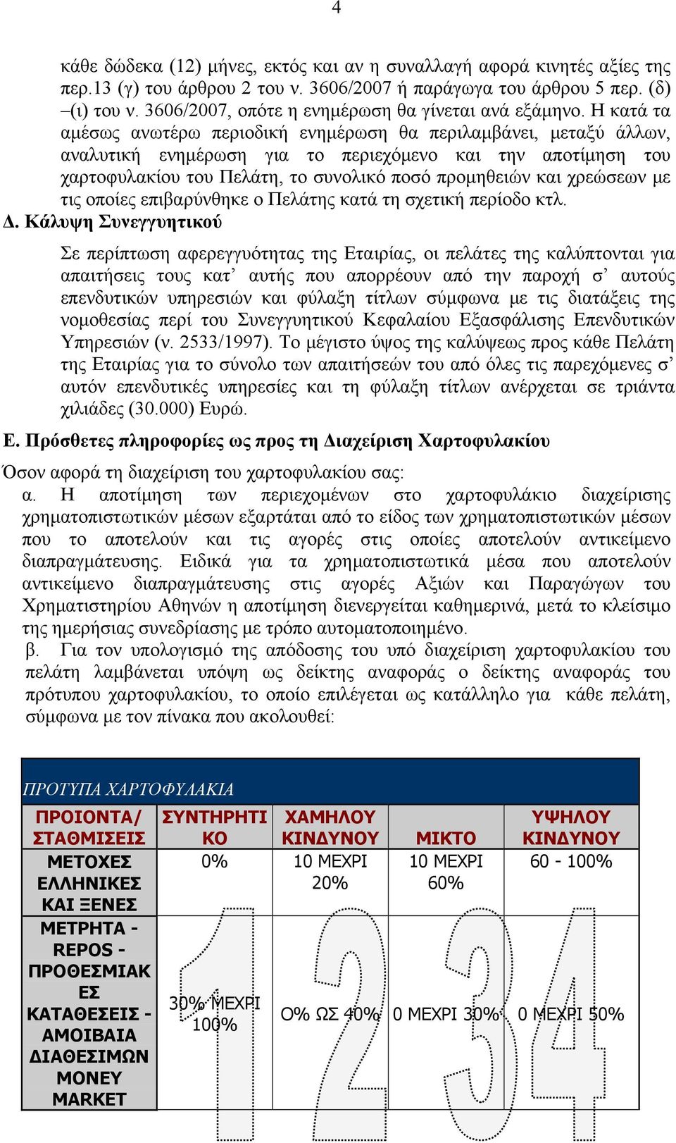 Η κατά τα αμέσως ανωτέρω περιοδική ενημέρωση θα περιλαμβάνει, μεταξύ άλλων, αναλυτική ενημέρωση για το περιεχόμενο και την αποτίμηση του χαρτοφυλακίου του Πελάτη, το συνολικό ποσό προμηθειών και