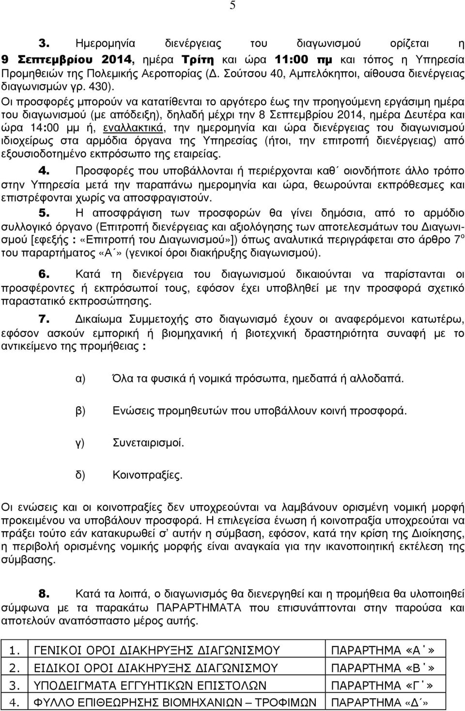 Οι προσφορές µπορούν να κατατίθενται το αργότερο έως την προηγούµενη εργάσιµη ηµέρα του διαγωνισµού (µε απόδειξη), δηλαδή µέχρι την 8 Σεπτεµβρίου 2014, ηµέρα ευτέρα και ώρα 14:00 µµ ή, εναλλακτικά,