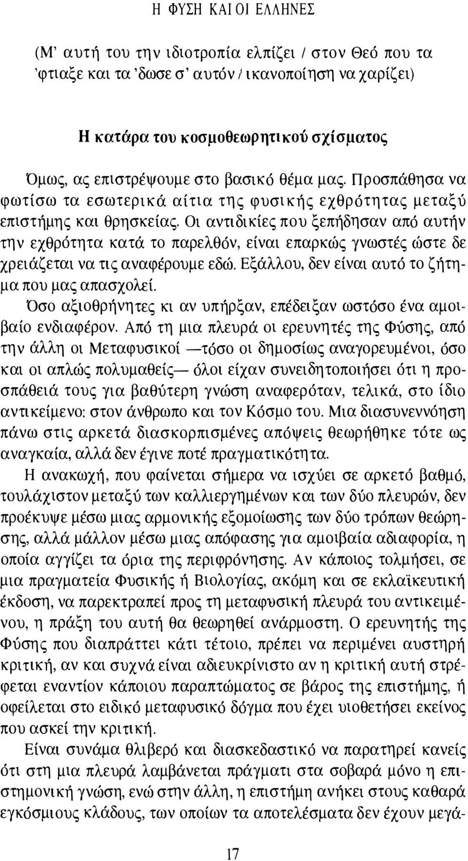 Οι αντιδικίες που ξεπήδησαν από αυτήν την εχθρότητα κατά το παρελθόν, είναι επαρκώς γνωστές ώστε δε χρειάζεται να τις αναφέρουμε εδώ. Εξάλλου, δεν είναι αυτό το ζήτημα που μας απασχολεί.